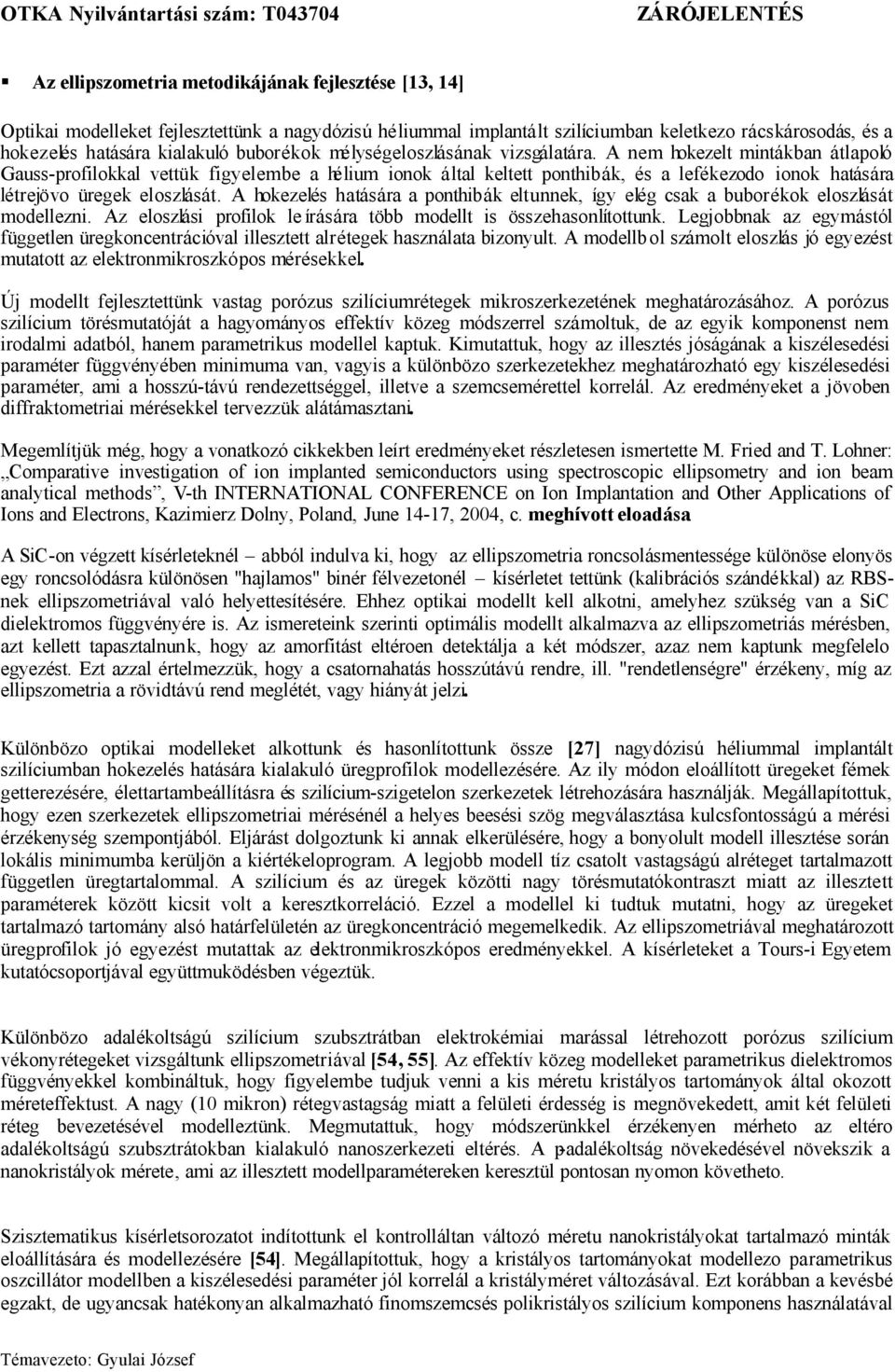 A nem hokezelt mintákban átlapoló Gauss-profilokkal vettük figyelembe a hélium ionok által keltett ponthibák, és a lefékezodo ionok hatására létrejövo üregek eloszlását.