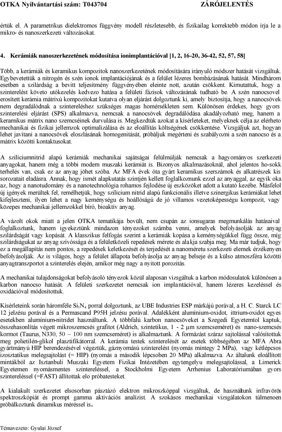 Egybevetettük a nitrogén és szén ionok implantációjának és a felület lézeres bombázásának hatását. Mindhárom esetben a szilárdság a bevitt teljesítmény függvényében eleinte nott, azután csökkent.