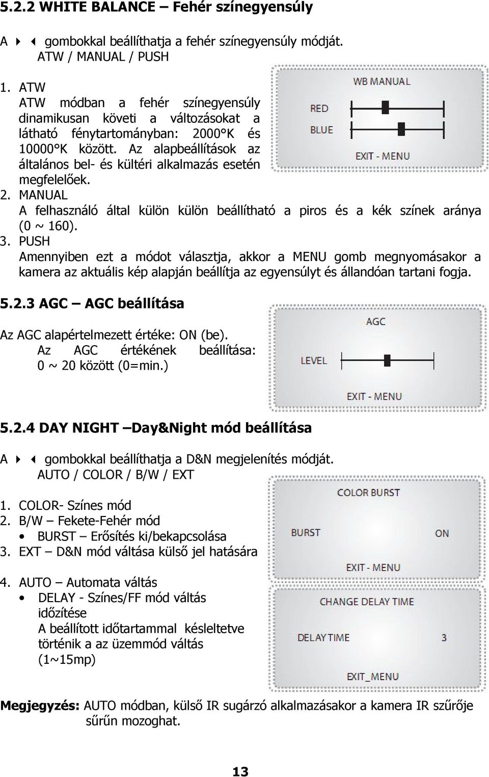 Az alapbeállítások az általános bel- és kültéri alkalmazás esetén megfelelőek. 2. MANUAL A felhasználó által külön külön beállítható a piros és a kék színek aránya (0 ~ 160). 3.