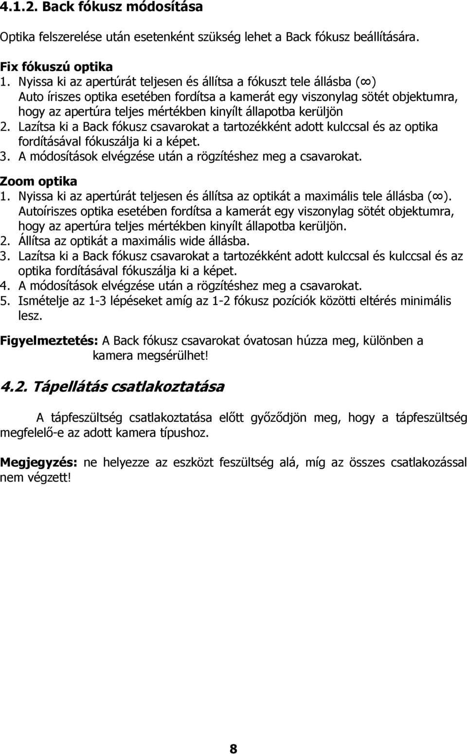 állapotba kerüljön 2. Lazítsa ki a Back fókusz csavarokat a tartozékként adott kulccsal és az optika fordításával fókuszálja ki a képet. 3. A módosítások elvégzése után a rögzítéshez meg a csavarokat.