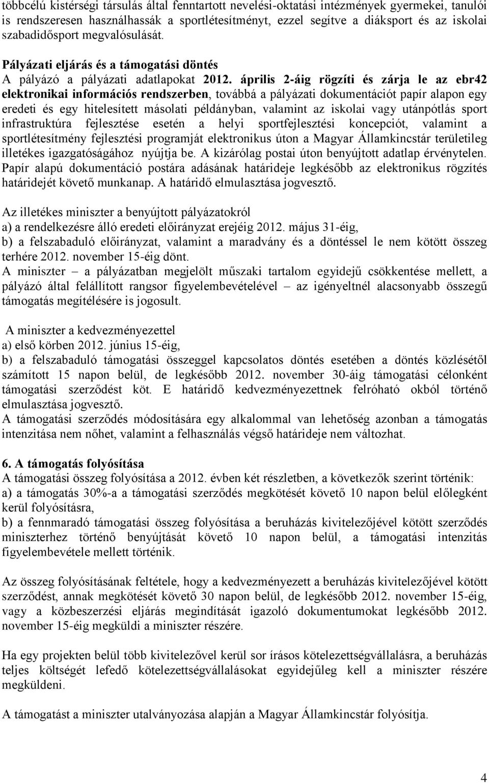 április 2-áig rögzíti és zárja le az ebr42 elektronikai információs rendszerben, továbbá a pályázati dokumentációt papír alapon egy eredeti és egy hitelesített másolati példányban, valamint az