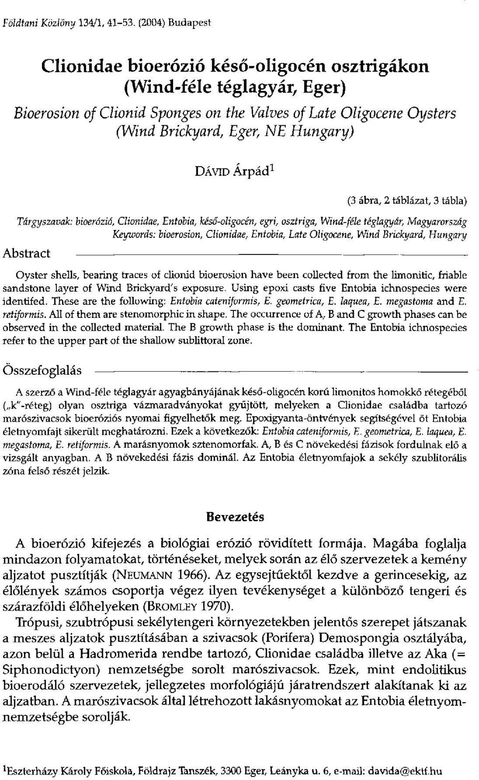 DÁVID Árpád 1 (3 ábra, 2 táblázat, 3 tábla) Tárgyszavak: bioerózió, Clionidae, Entobia, késő-oligocén, egri, osztriga, Wind-féle téglagyár, Magyarország Keywords: bioerosion, Clionidae, Entobia, Late