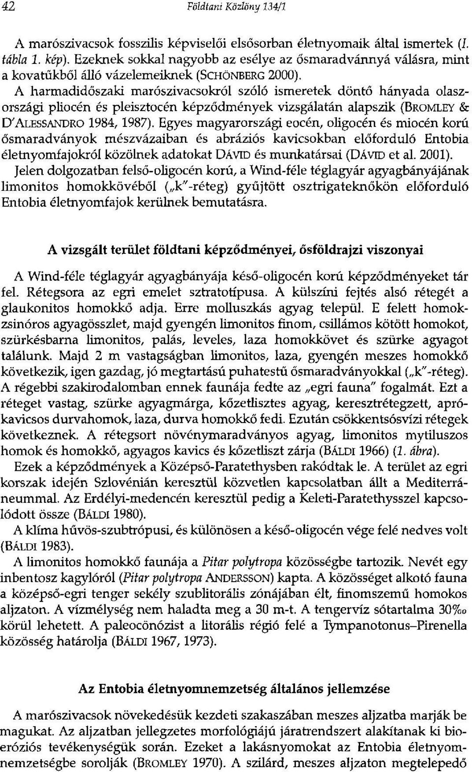 A harmadidőszaki marószivacsokról szóló ismeretek döntő hányada olaszországi pliocén és pleisztocén képződmények vizsgálatán alapszik (BROMLEY & D'ALESSANDRO 1984,1987).