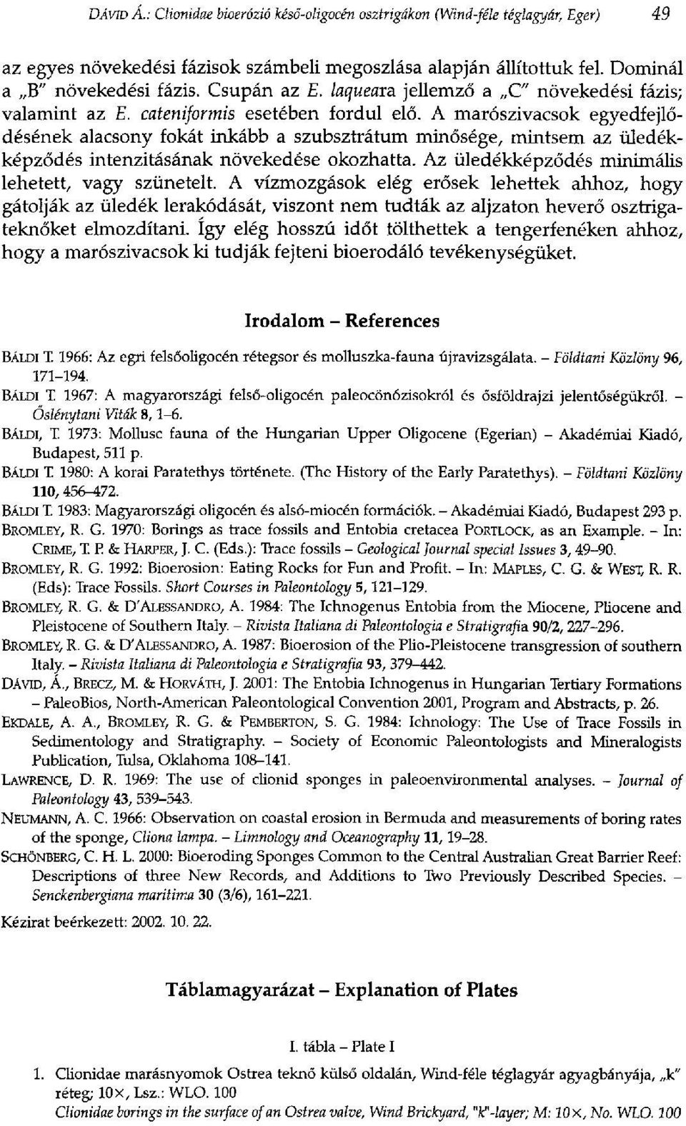 A marószivacsok egyedfejlődésének alacsony fokát inkább a szubsztrátum minősége, mintsem az üledékképződés intenzitásának növekedése okozhatta. Az üledékképződés minimális lehetett, vagy szünetelt.