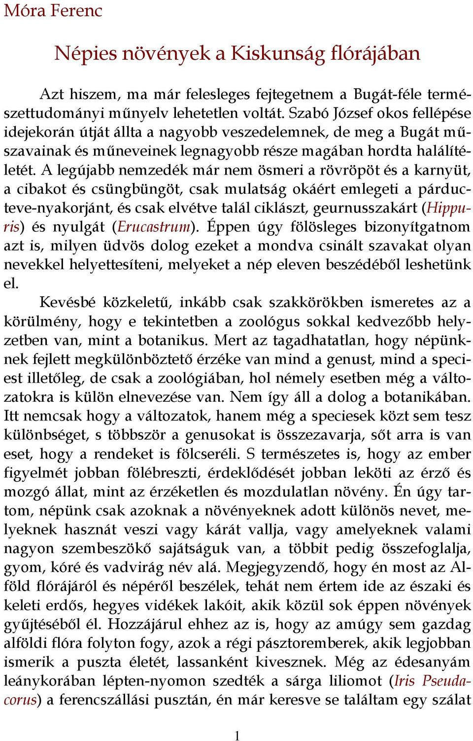 A legújabb nemzedék már nem ösmeri a rövröpöt és a karnyüt, a cibakot és csüngbüngöt, csak mulatság okáért emlegeti a párducteve-nyakorjánt, és csak elvétve talál ciklászt, geurnusszakárt (Hippuris)