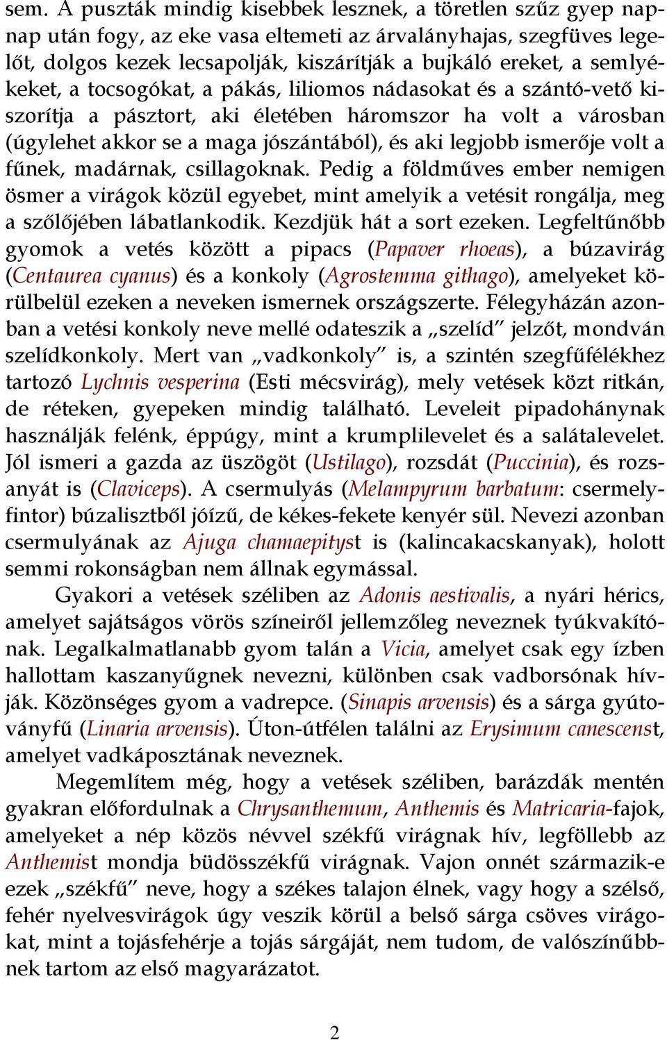 ismerője volt a fűnek, madárnak, csillagoknak. Pedig a földműves ember nemigen ösmer a virágok közül egyebet, mint amelyik a vetésit rongálja, meg a szőlőjében lábatlankodik.