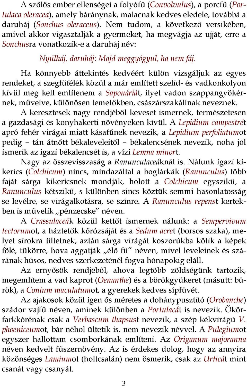 Ha könnyebb áttekintés kedvéért külön vizsgáljuk az egyes rendeket, a szegfűfélék közül a már említett szelíd- és vadkonkolyon kívül meg kell említenem a Saponáriát, ilyet vadon szappangyökérnek,