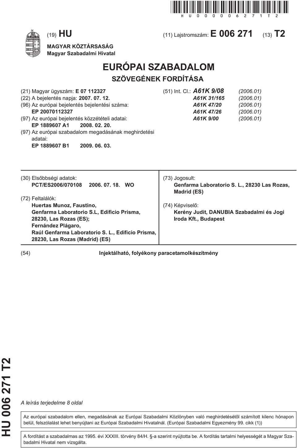 (96) Az európai bejelentés bejelentési száma: EP 20070112327 (97) Az európai bejelentés közzétételi adatai: EP 1889607 A1 2008. 02. 20. (97) Az európai szabadalom megadásának meghirdetési adatai: EP 1889607 B1 2009.