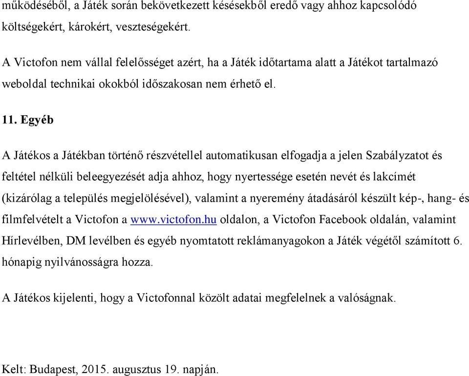 Egyéb A Játékos a Játékban történő részvétellel automatikusan elfogadja a jelen Szabályzatot és feltétel nélküli beleegyezését adja ahhoz, hogy nyertessége esetén nevét és lakcímét (kizárólag a