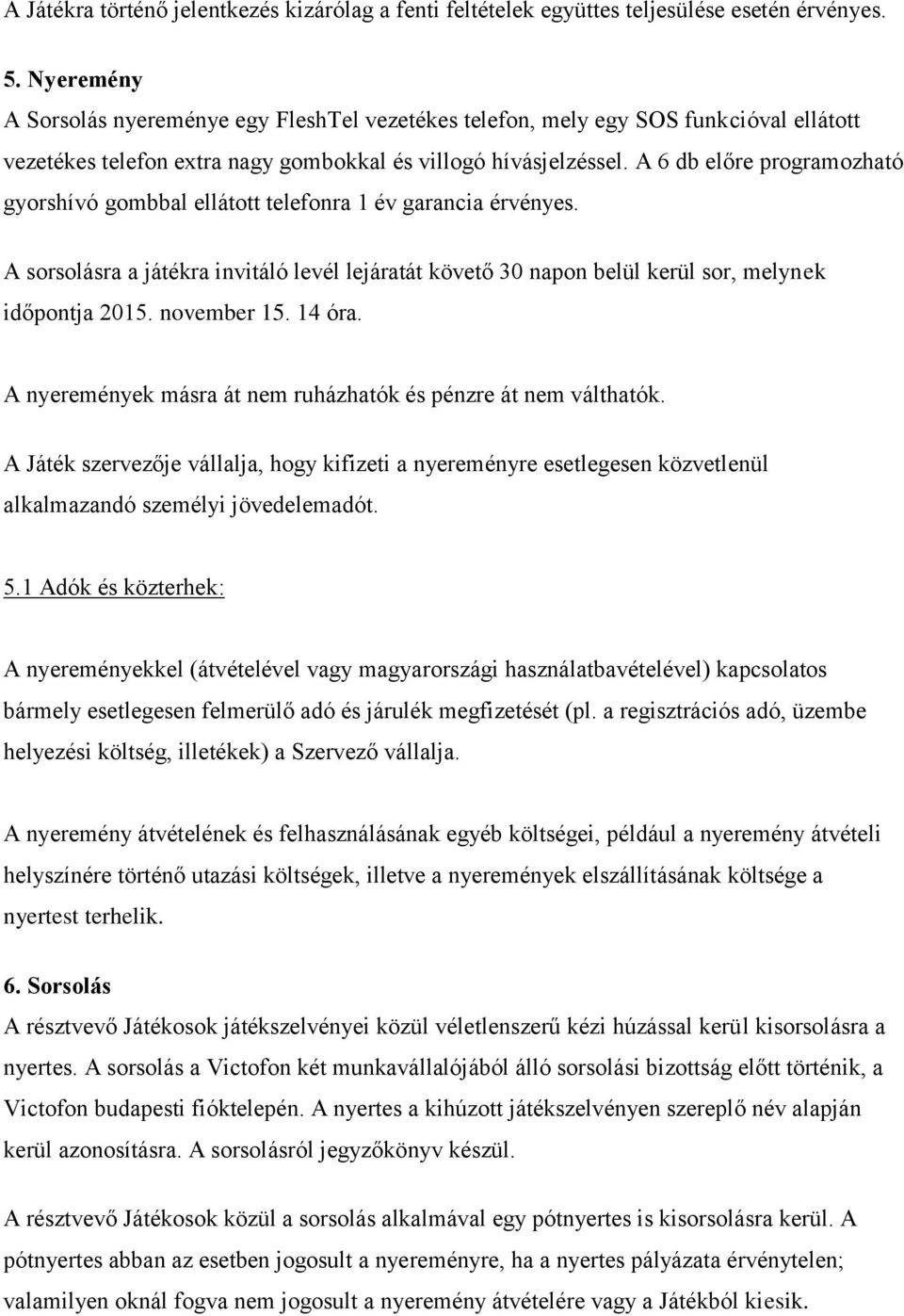 A 6 db előre programozható gyorshívó gombbal ellátott telefonra 1 év garancia érvényes. A sorsolásra a játékra invitáló levél lejáratát követő 30 napon belül kerül sor, melynek időpontja 2015.