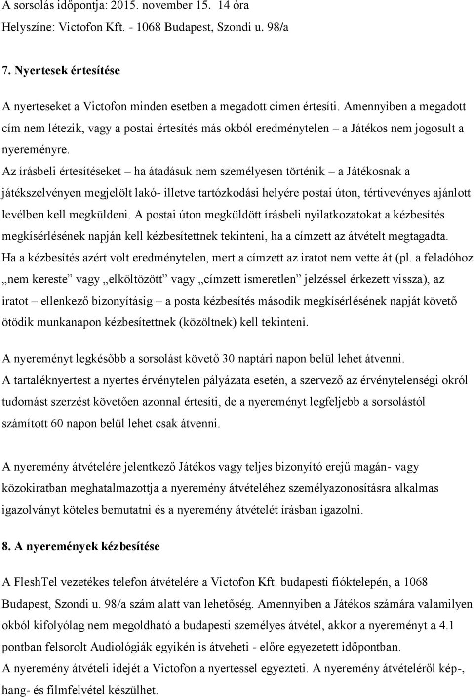 Az írásbeli értesítéseket ha átadásuk nem személyesen történik a Játékosnak a játékszelvényen megjelölt lakó- illetve tartózkodási helyére postai úton, tértivevényes ajánlott levélben kell megküldeni.