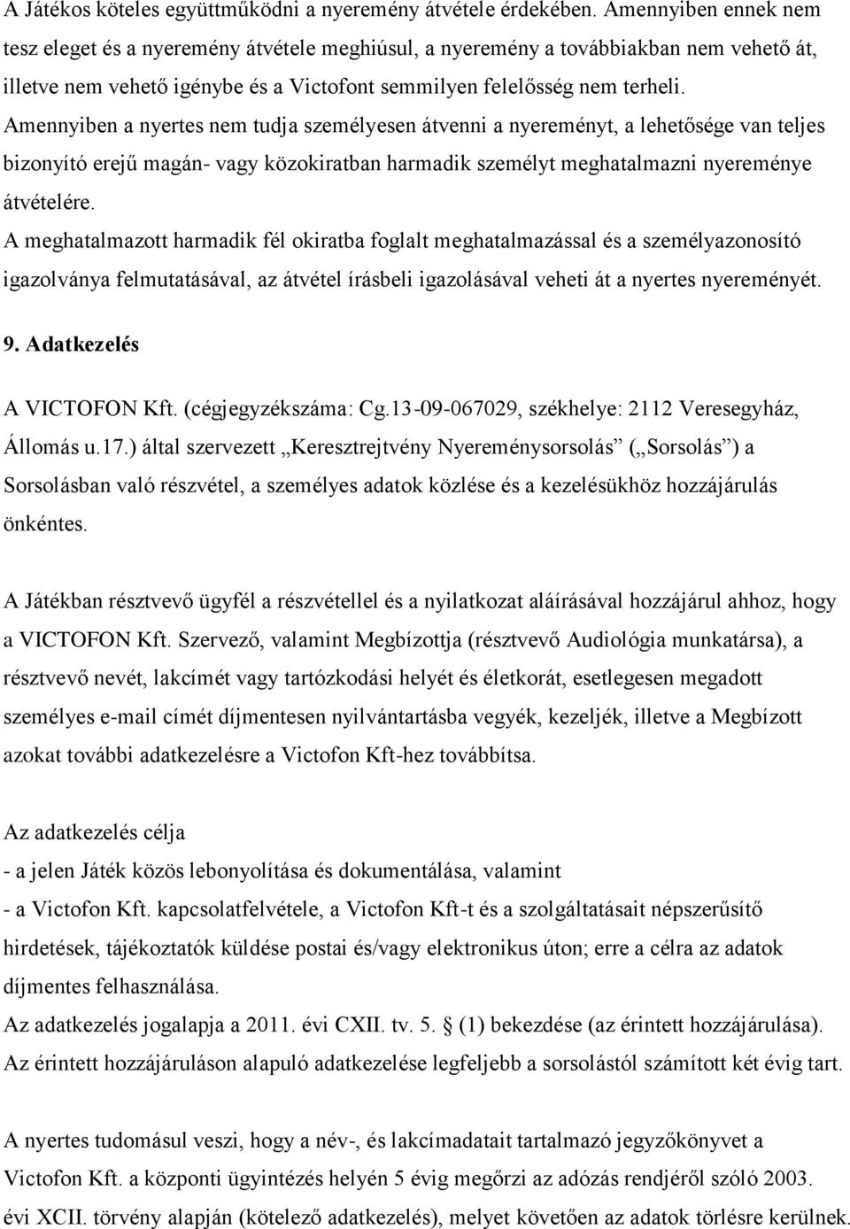 Amennyiben a nyertes nem tudja személyesen átvenni a nyereményt, a lehetősége van teljes bizonyító erejű magán- vagy közokiratban harmadik személyt meghatalmazni nyereménye átvételére.