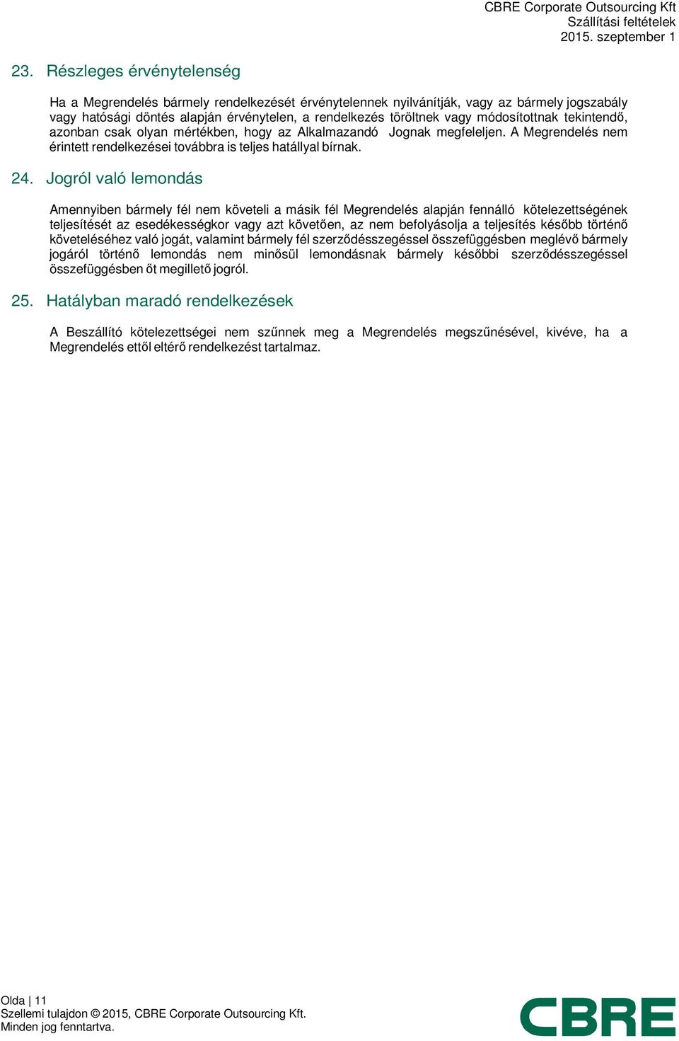 Jogról való lemondás Amennyiben bármely fél nem követeli a másik fél Megrendelés alapján fennálló kötelezettségének teljesítését az esedékességkor vagy azt követően, az nem befolyásolja a teljesítés