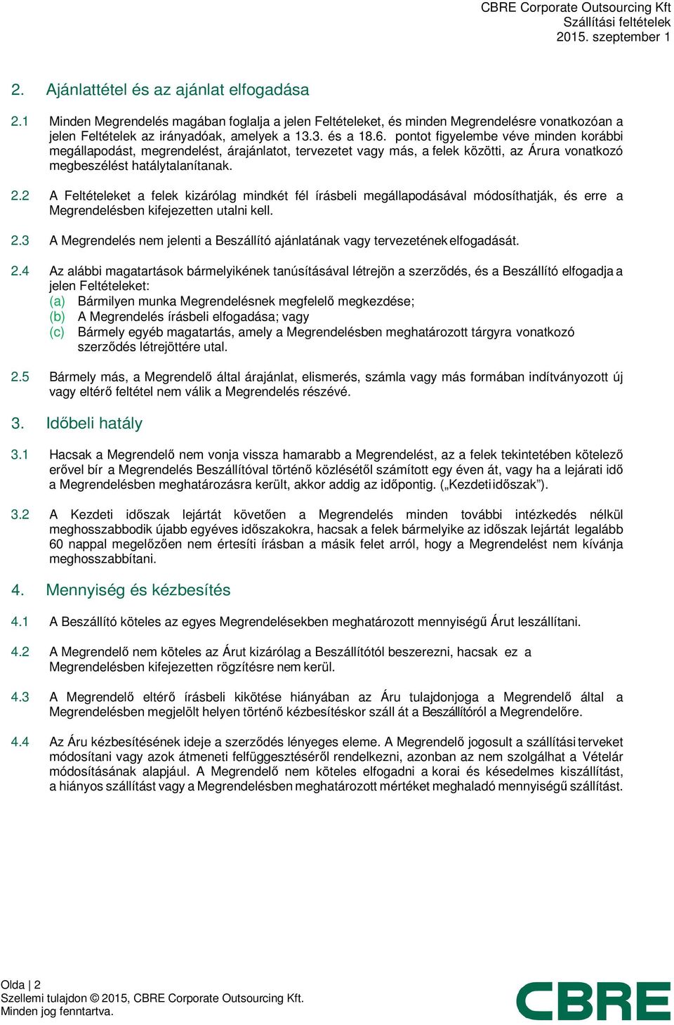 2 A Feltételeket a felek kizárólag mindkét fél írásbeli megállapodásával módosíthatják, és erre a Megrendelésben kifejezetten utalni kell. 2.