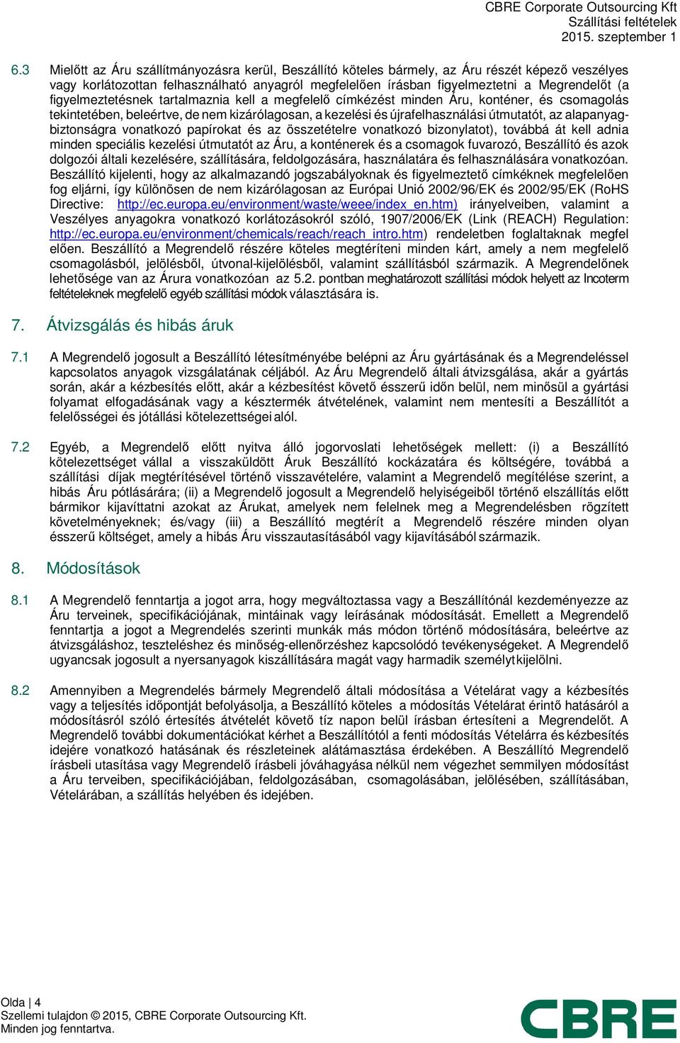 alapanyagbiztonságra vonatkozó papírokat és az összetételre vonatkozó bizonylatot), továbbá át kell adnia minden speciális kezelési útmutatót az Áru, a konténerek és a csomagok fuvarozó, Beszállító