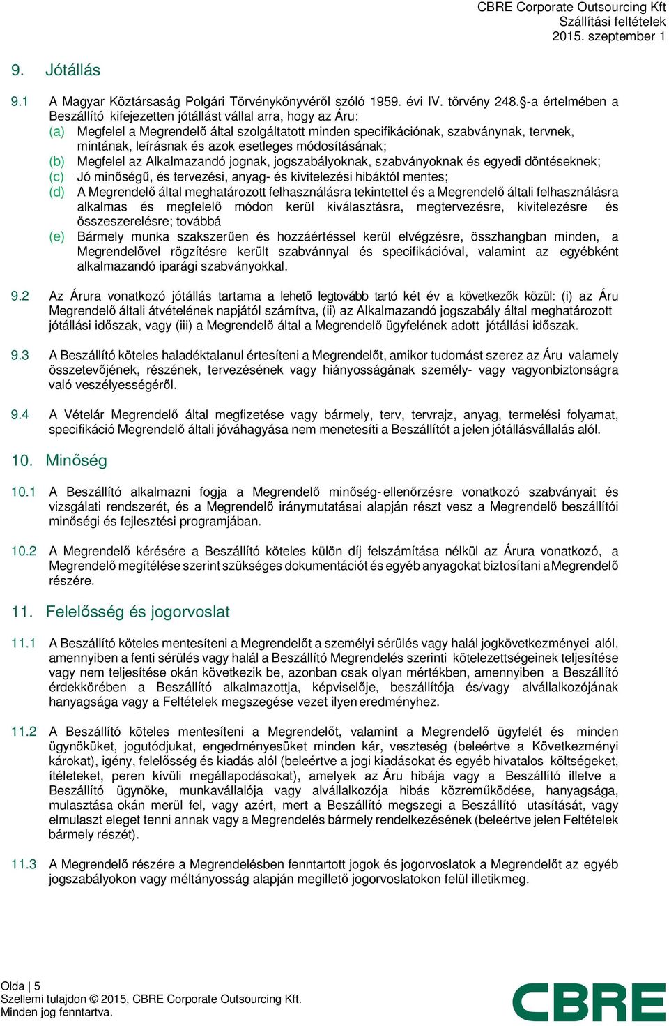 esetleges módosításának; (b) Megfelel az Alkalmazandó jognak, jogszabályoknak, szabványoknak és egyedi döntéseknek; (c) Jó minőségű, és tervezési, anyag- és kivitelezési hibáktól mentes; (d) A