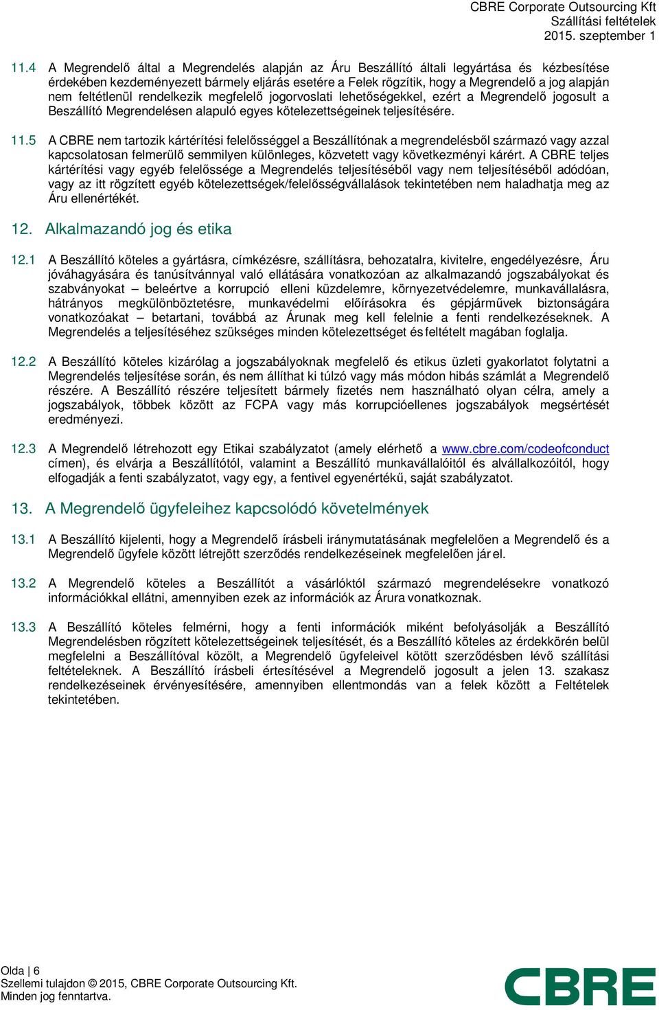 5 A CBRE nem tartozik kártérítési felelősséggel a Beszállítónak a megrendelésből származó vagy azzal kapcsolatosan felmerülő semmilyen különleges, közvetett vagy következményi kárért.