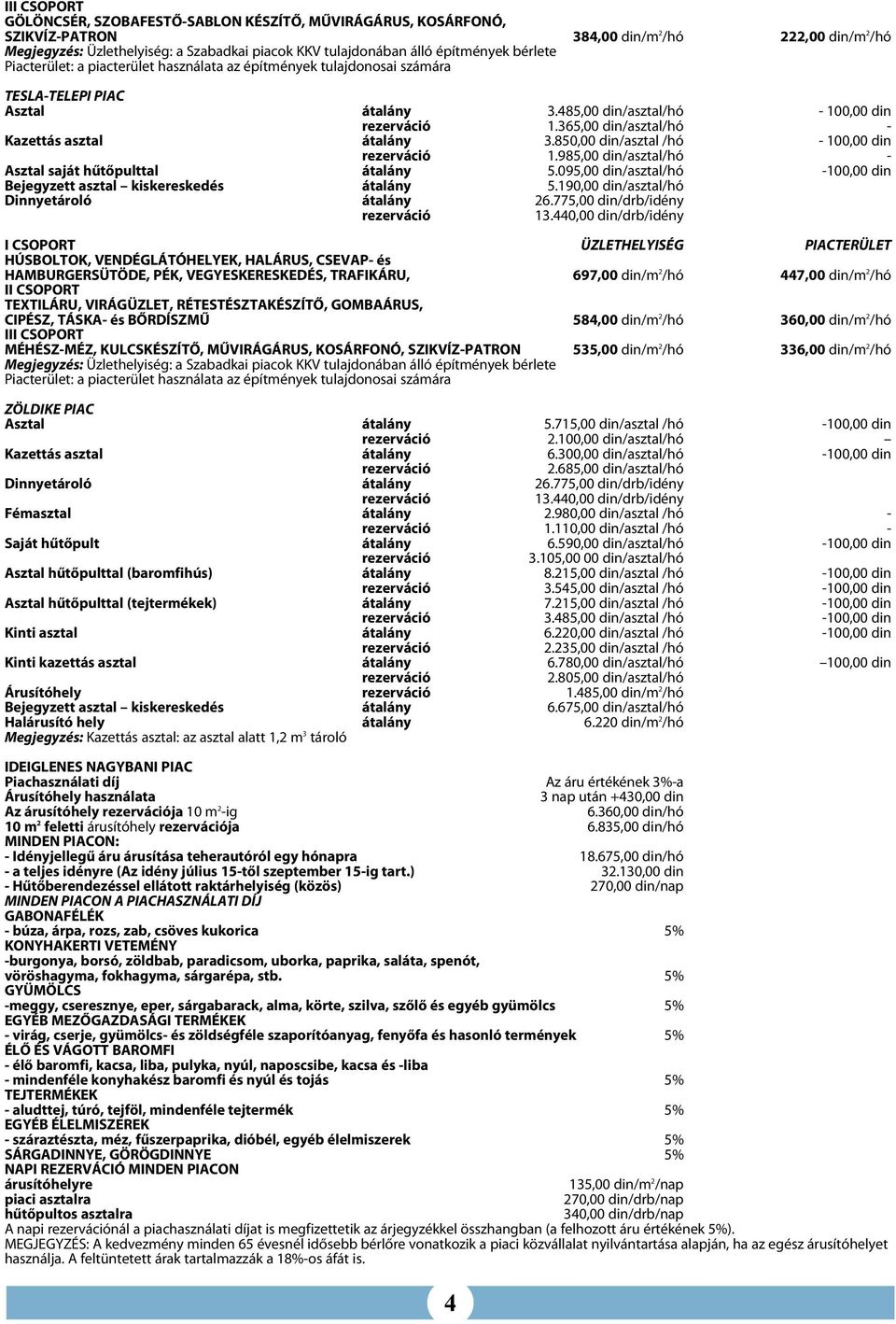 985,00 din/asztal/hó - Asztal saját hűtőpulttal átalány 5.095,00 din/asztal/hó -100,00 din Bejegyzett asztal kiskereskedés átalány 5.190,00 din/asztal/hó Dinnyetároló átalány 26.