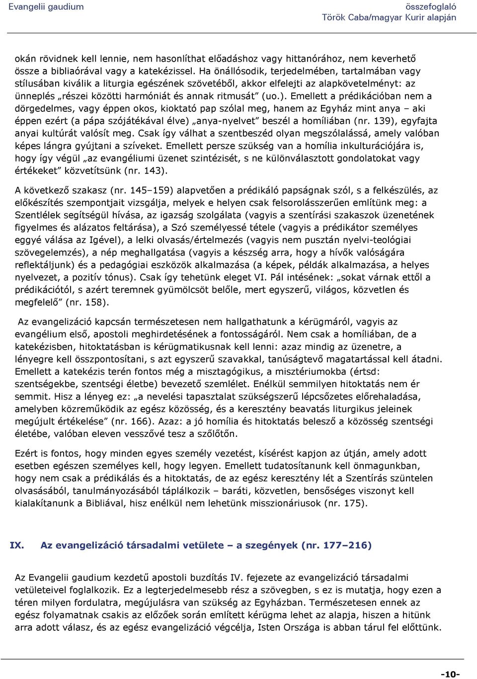 Emellett a prédikációban nem a dörgedelmes, vagy éppen okos, kioktató pap szólal meg, hanem az Egyház mint anya aki éppen ezért (a pápa szójátékával élve) anya-nyelvet beszél a homíliában (nr.