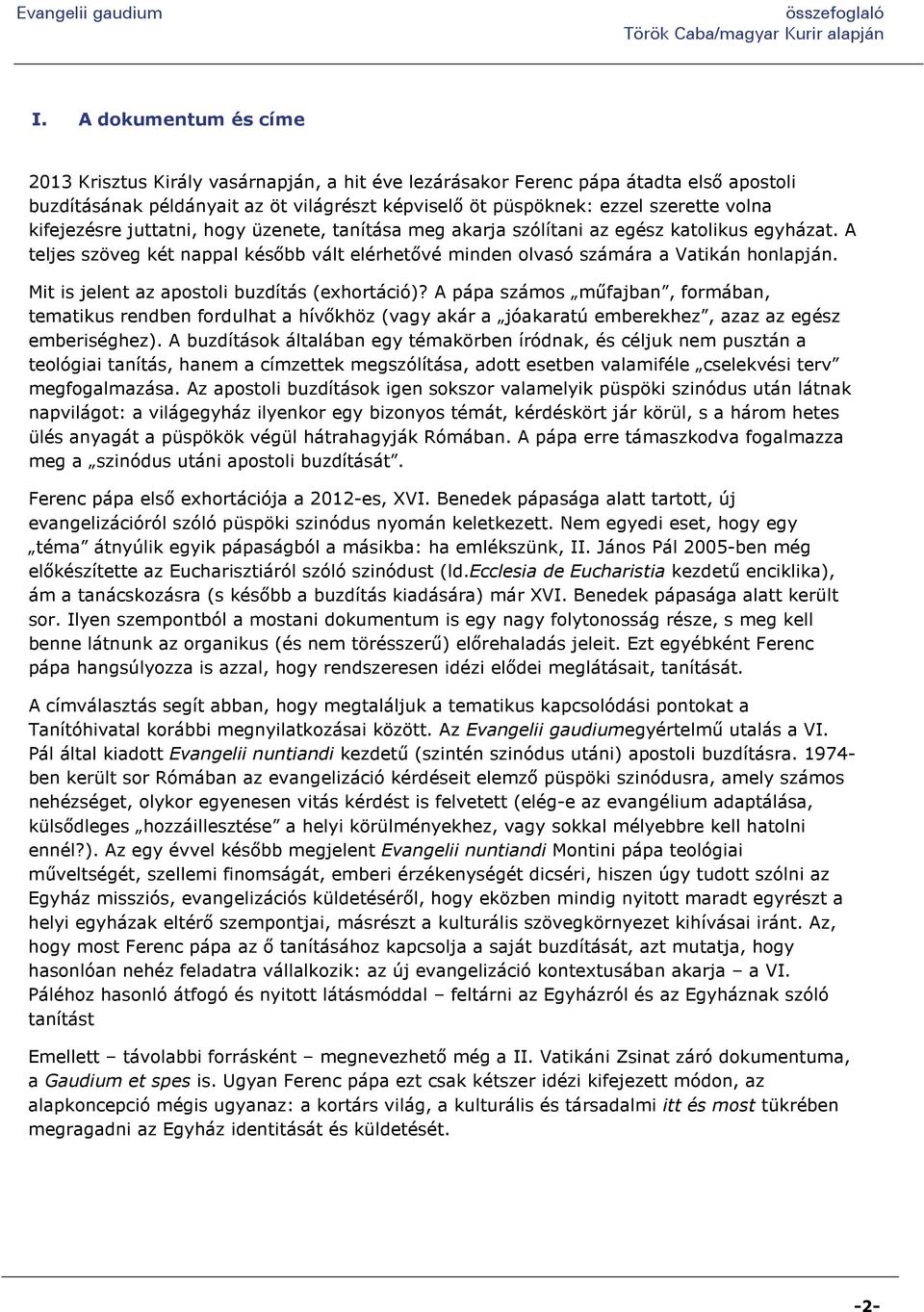 Mit is jelent az apostoli buzdítás (exhortáció)? A pápa számos műfajban, formában, tematikus rendben fordulhat a hívőkhöz (vagy akár a jóakaratú emberekhez, azaz az egész emberiséghez).