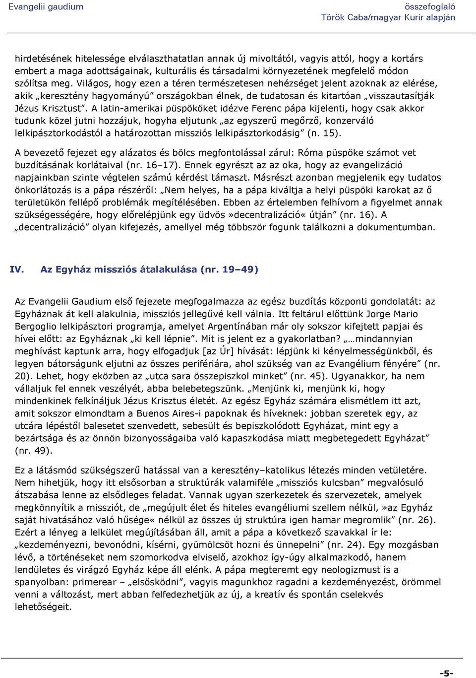 A latin-amerikai püspököket idézve Ferenc pápa kijelenti, hogy csak akkor tudunk közel jutni hozzájuk, hogyha eljutunk az egyszerű megőrző, konzerváló lelkipásztorkodástól a határozottan missziós