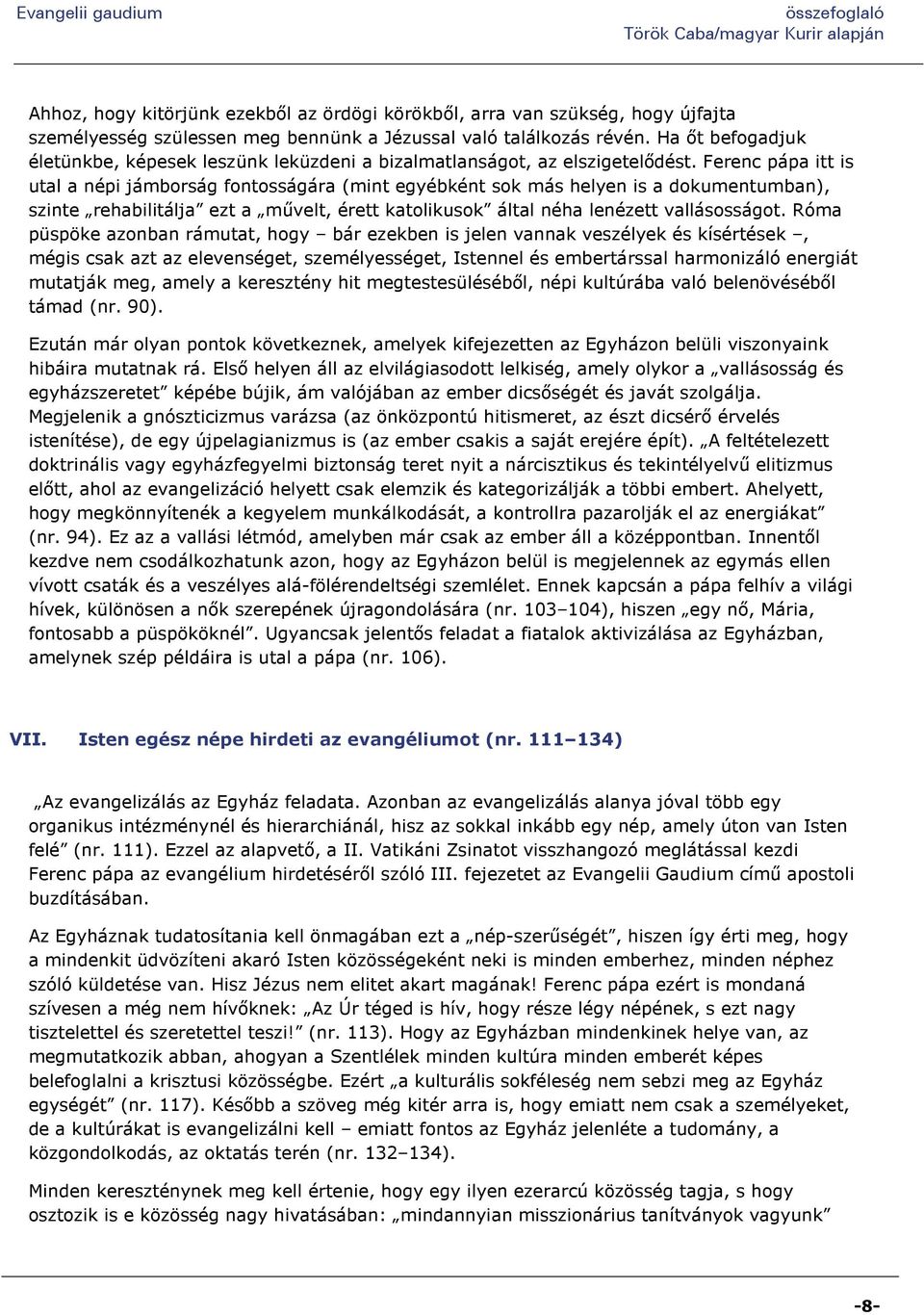 Ferenc pápa itt is utal a népi jámborság fontosságára (mint egyébként sok más helyen is a dokumentumban), szinte rehabilitálja ezt a művelt, érett katolikusok által néha lenézett vallásosságot.