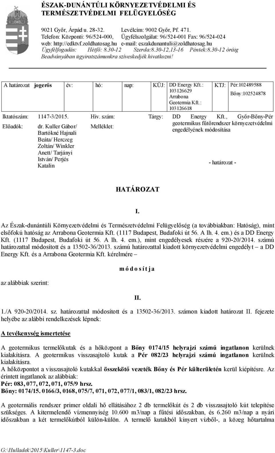 30-12,13-16 Péntek:8.30-12 óráig Beadványában ügyiratszámunkra szíveskedjék hivatkozni! A határozat jogerős év: hó: nap: KÜJ: DD Energy Kft.: 103126629 Arrabona Geotermia Kft.