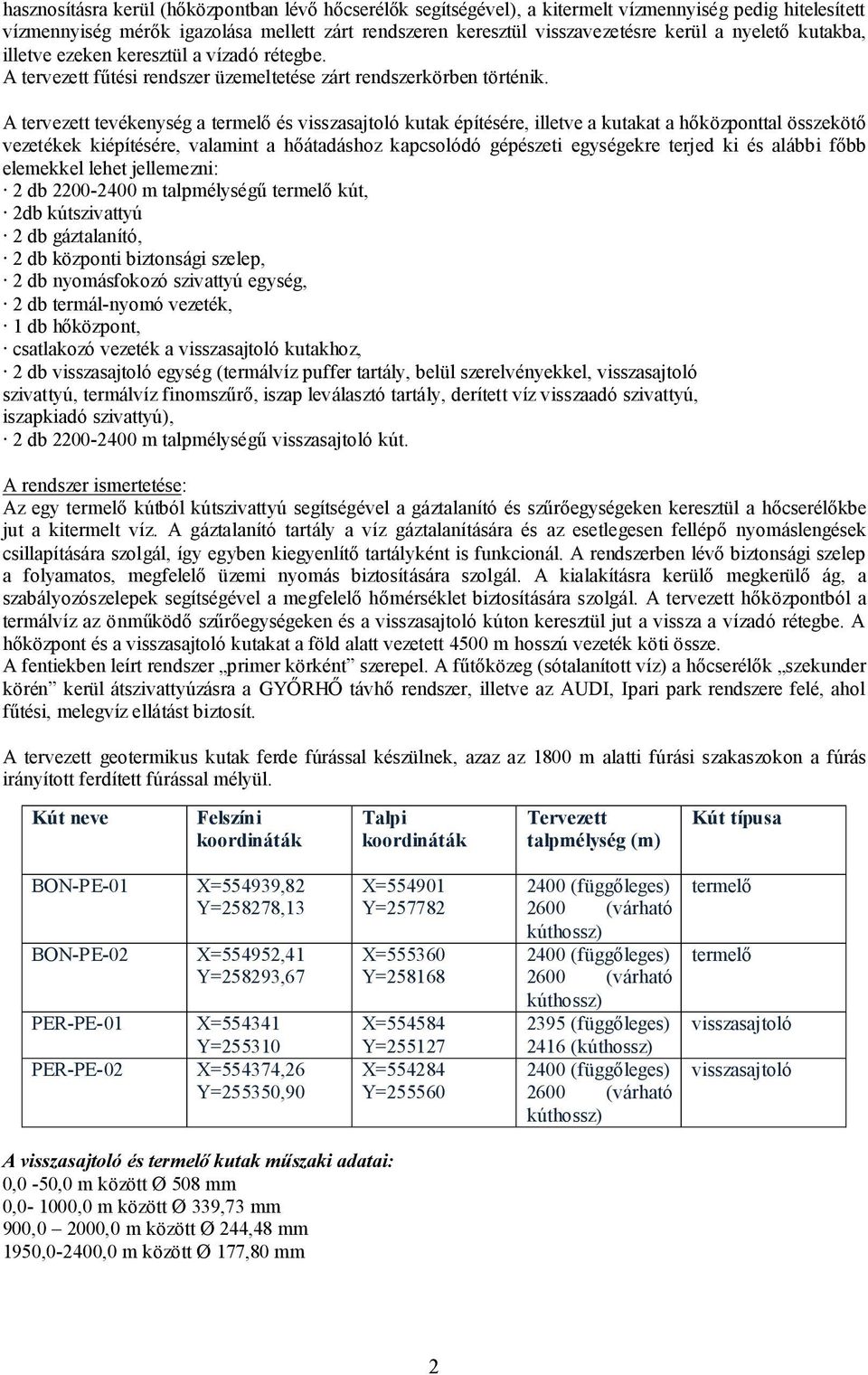 A tervezett tevékenység a termelő és visszasajtoló kutak építésére, illetve a kutakat a hőközponttal összekötő vezetékek kiépítésére, valamint a hőátadáshoz kapcsolódó gépészeti egységekre terjed ki