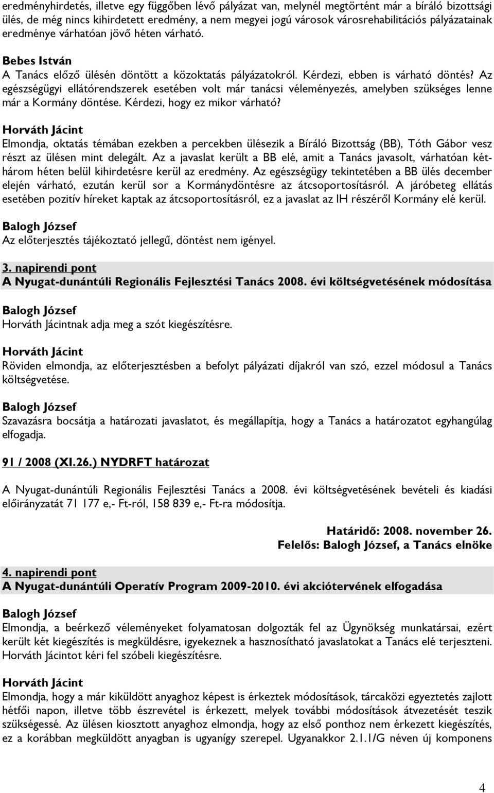 Az egészségügyi ellátórendszerek esetében volt már tanácsi véleményezés, amelyben szükséges lenne már a Kormány döntése. Kérdezi, hogy ez mikor várható?