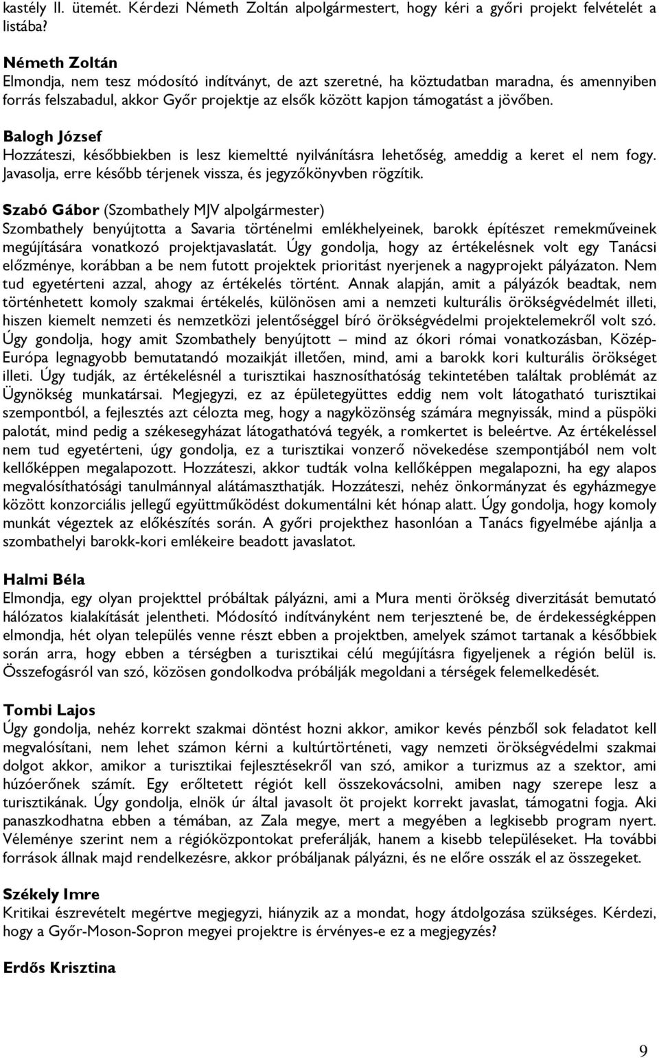 Hozzáteszi, későbbiekben is lesz kiemeltté nyilvánításra lehetőség, ameddig a keret el nem fogy. Javasolja, erre később térjenek vissza, és jegyzőkönyvben rögzítik.