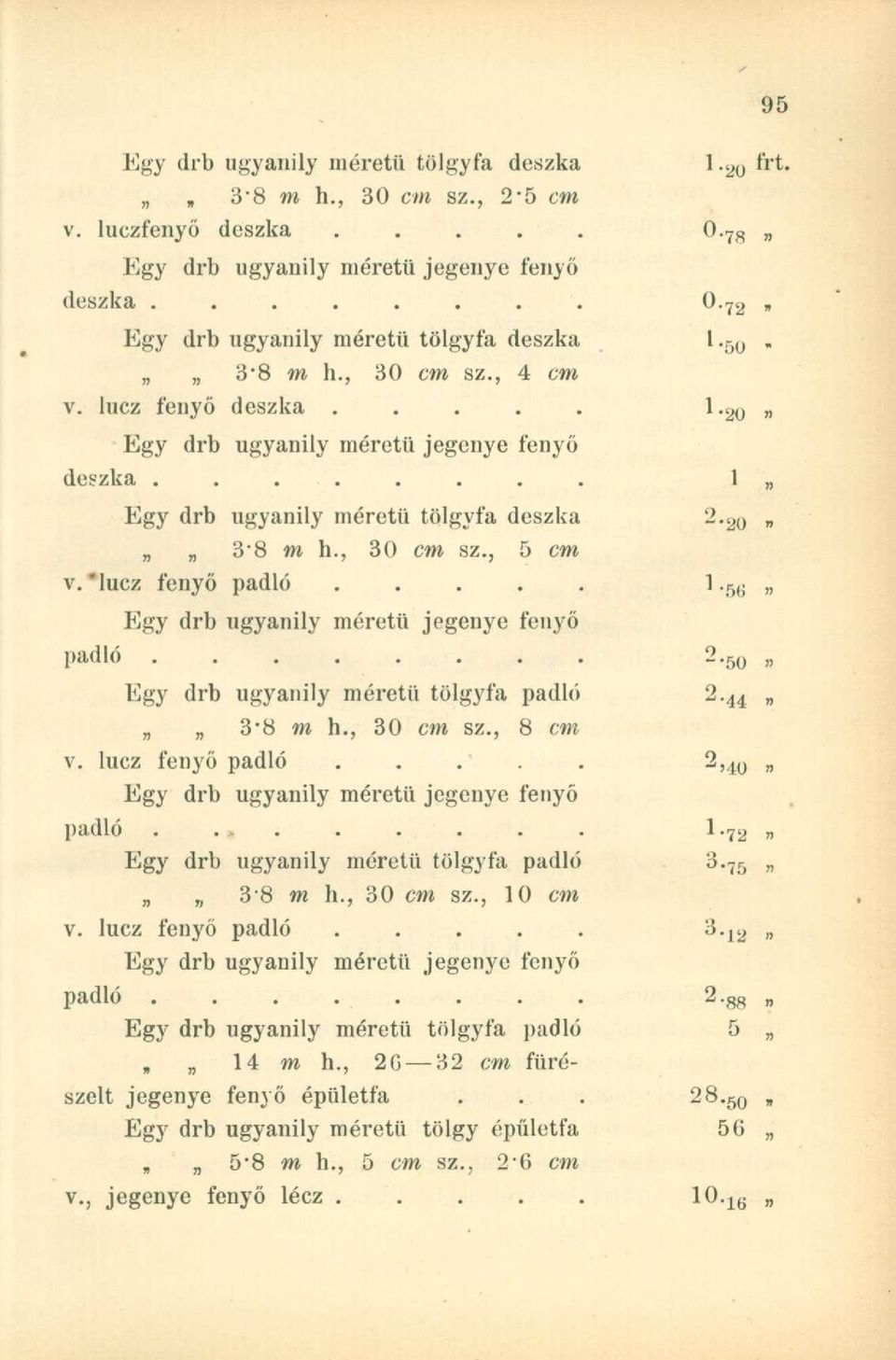 ....... Egy drb ugyanily méretű tölgyfa padló 3*8 m h., 30 cm sz., 8 cm v. lucz fenyő padló. padló. Egy drb ugyanily méretű tölgyfa padló 38 m h., 30 cm sz., 10 cm v.