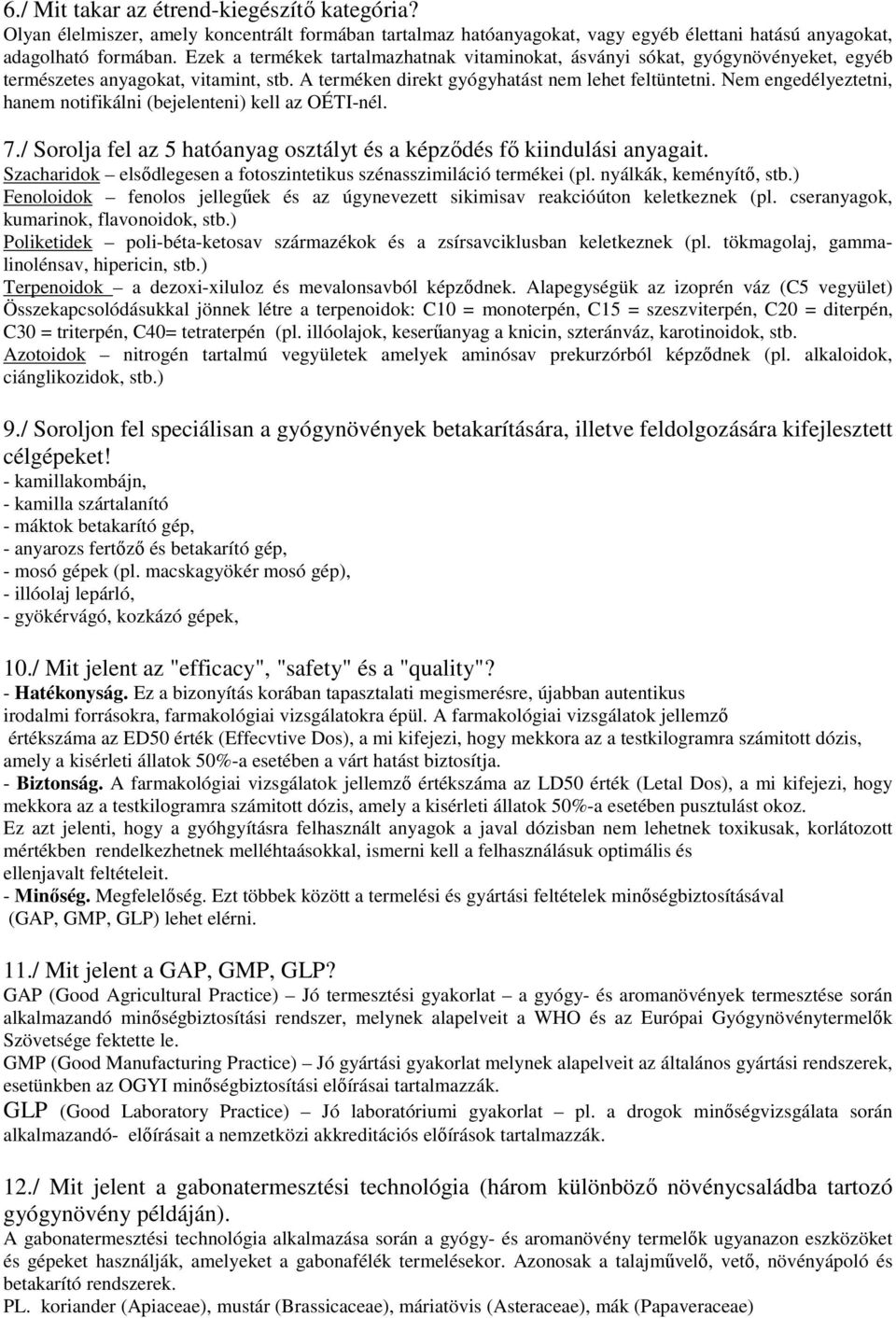 Nem engedélyeztetni, hanem notifikálni (bejelenteni) kell az OÉTI-nél. 7./ Sorolja fel az 5 hatóanyag osztályt és a képződés fő kiindulási anyagait.