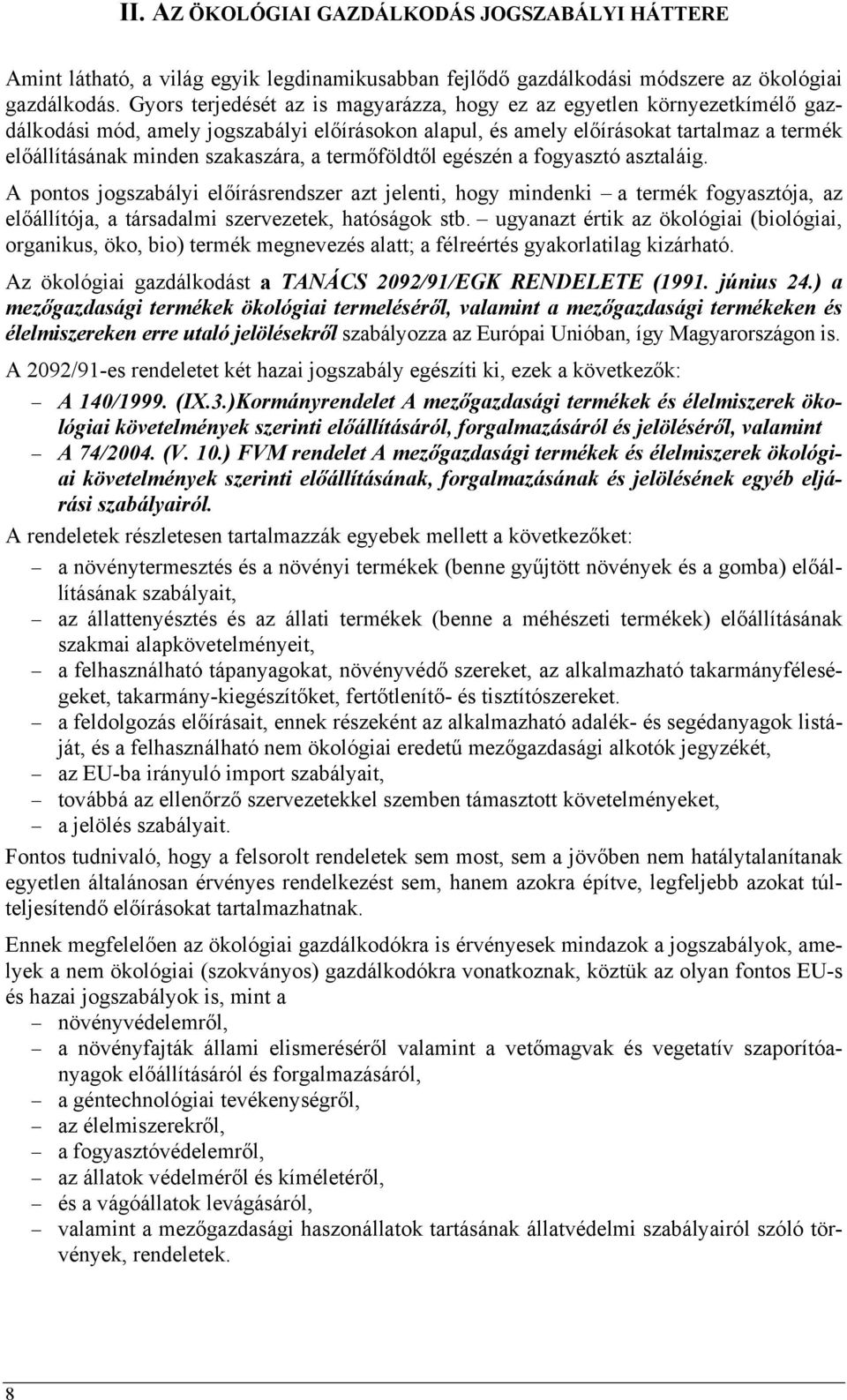 szakaszára, a termőföldtől egészén a fogyasztó asztaláig. A pontos jogszabályi előírásrendszer azt jelenti, hogy mindenki a termék fogyasztója, az előállítója, a társadalmi szervezetek, hatóságok stb.