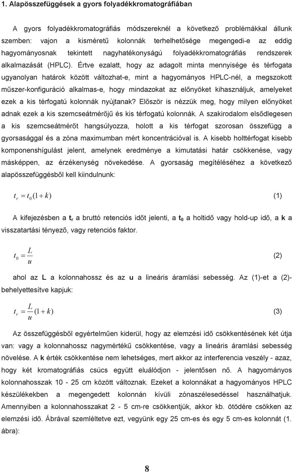 Értve ezalatt, hogy az adagolt minta mennyisége és térfogata ugyanolyan határok között változhat-e, mint a hagyományos HPLC-nél, a megszokott mszer-konfiguráció alkalmas-e, hogy mindazokat az