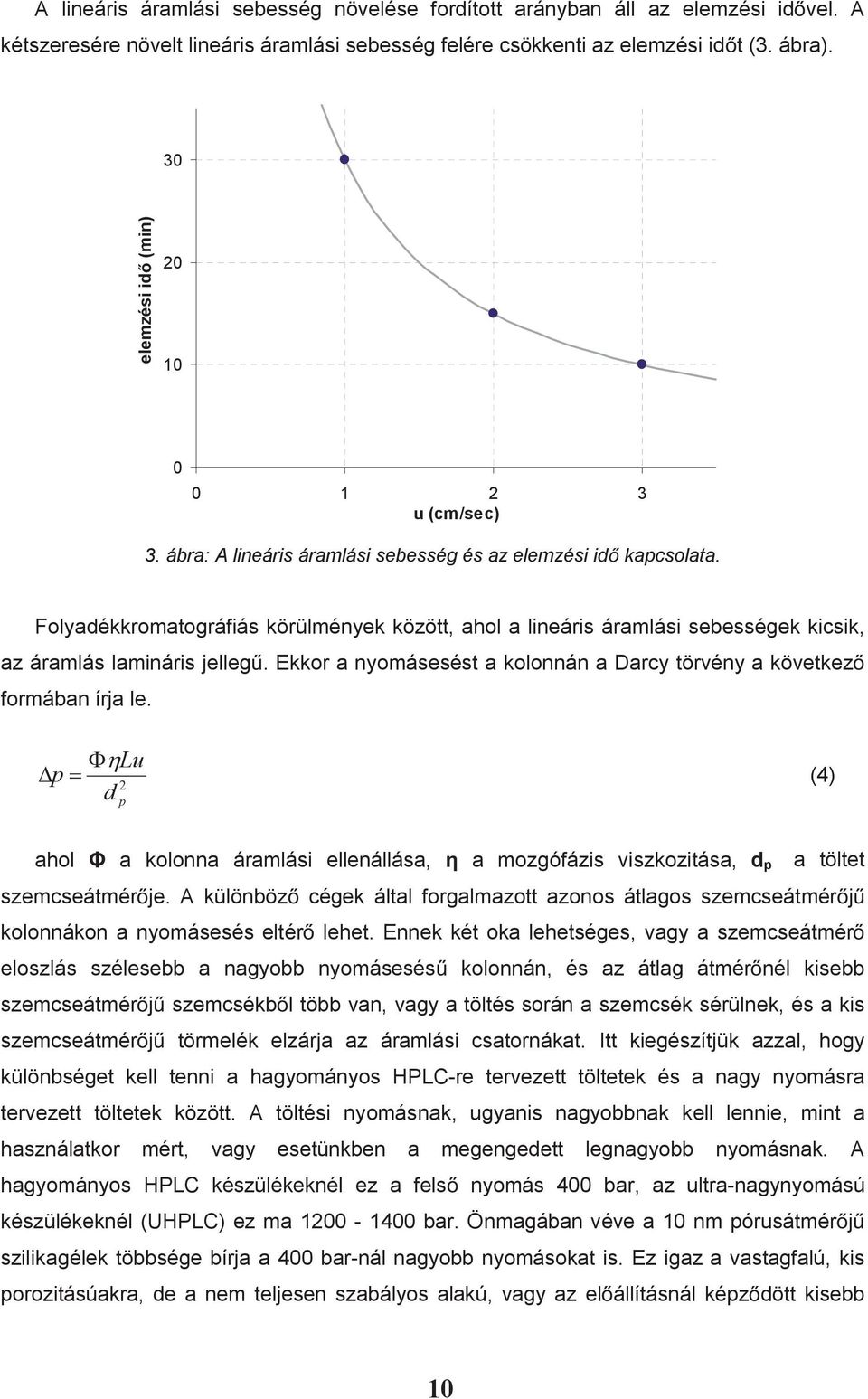 Folyadékkromatográfiás körülmények között, ahol a lineáris áramlási sebességek kicsik, az áramlás lamináris jelleg. Ekkor a nyomásesést a kolonnán a Darcy törvény a következ formában írja le.