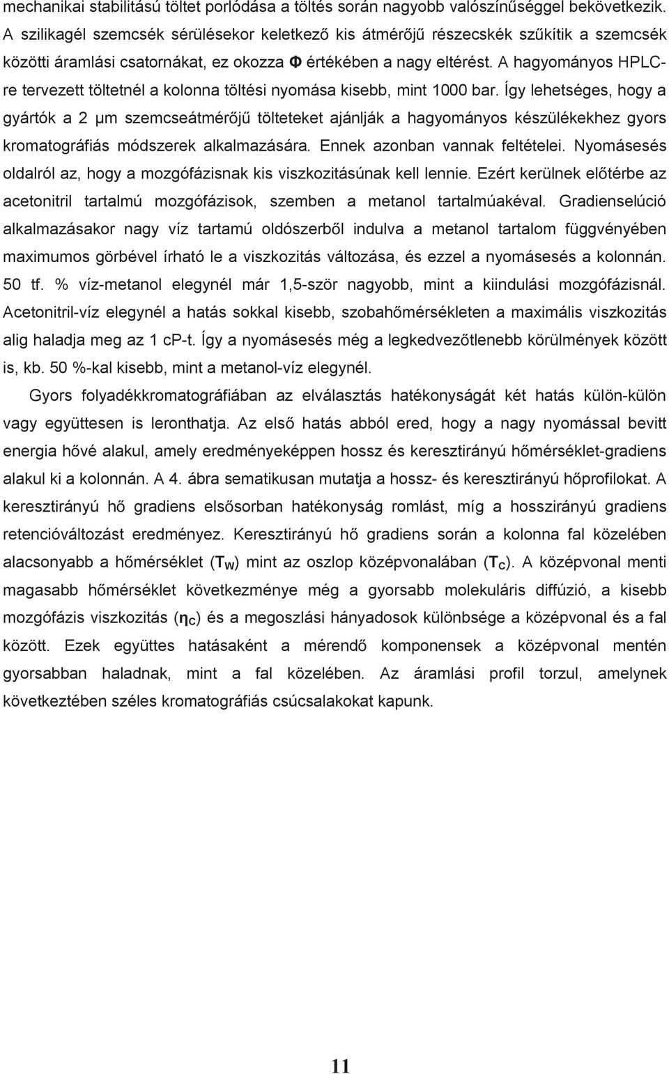 A hagyományos HPLCre tervezett töltetnél a kolonna töltési nyomása kisebb, mint 1000 bar.