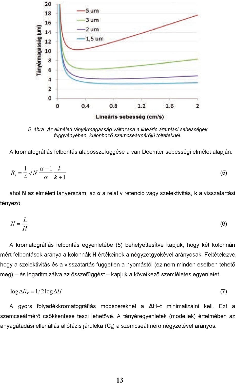 L N (6) H A kromatográfiás felbontás egyenletébe (5) behelyettesítve kapjuk, hogy két kolonnán mért felbontások aránya a kolonnák H értékeinek a négyzetgyökével arányosak.