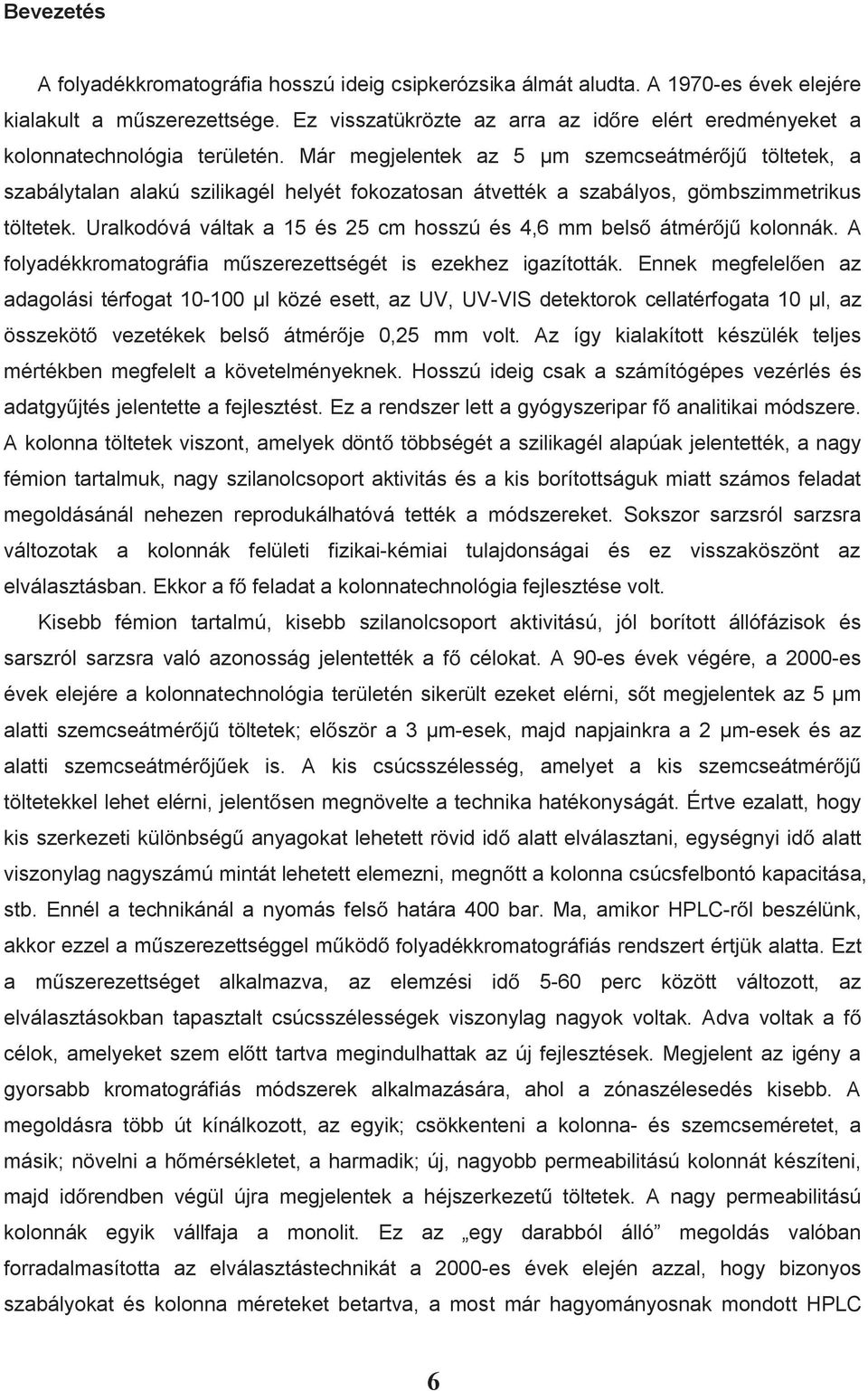 Már megjelentek az 5 μm szemcseátmérj töltetek, a szabálytalan alakú szilikagél helyét fokozatosan átvették a szabályos, gömbszimmetrikus töltetek.