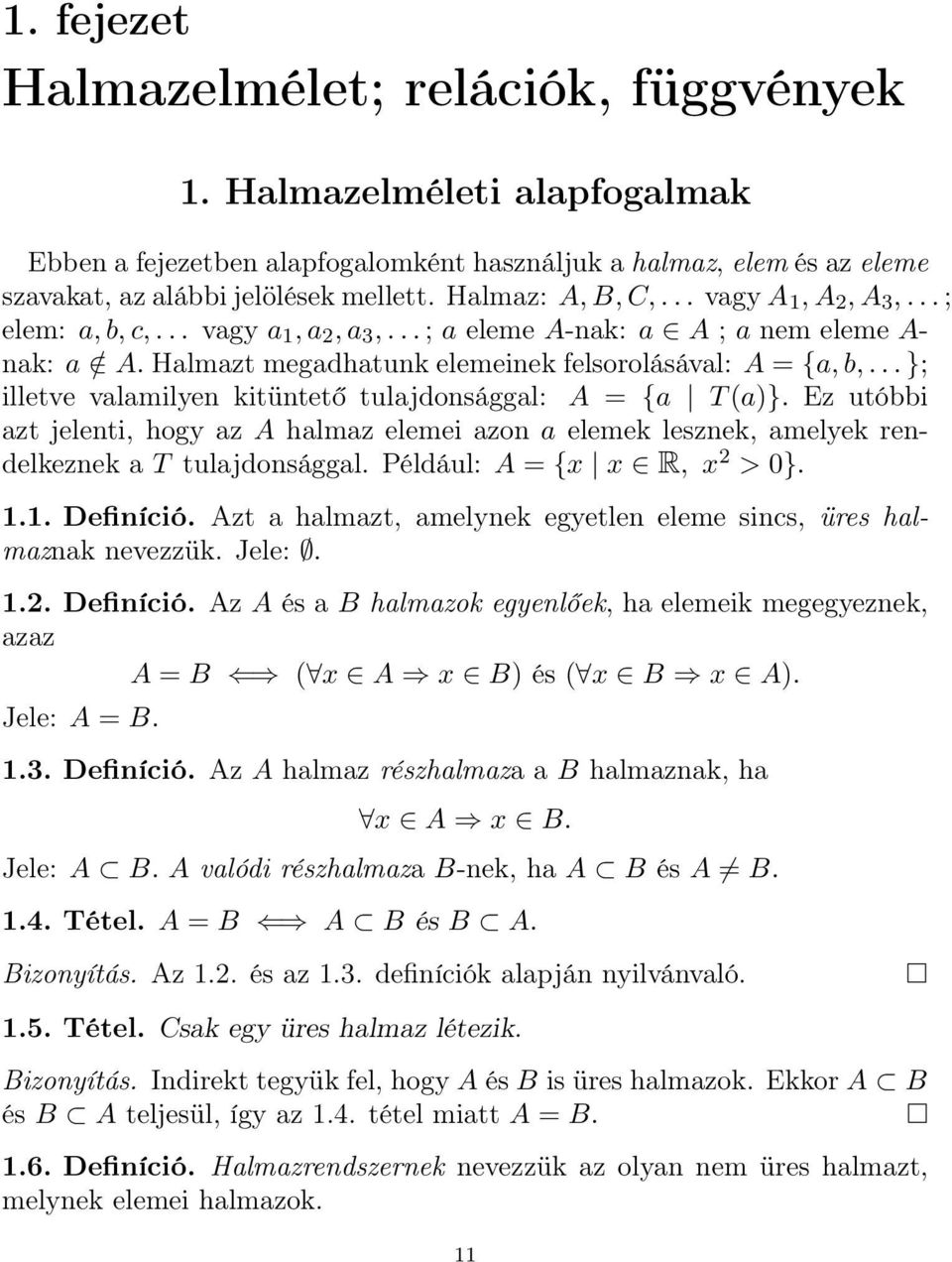 .. }; illetve valamilyen kitüntető tulajdonsággal: A = {a T (a)}. Ez utóbbi azt jelenti, hogy az A halmaz elemei azon a elemek lesznek, amelyek rendelkeznek a T tulajdonsággal.