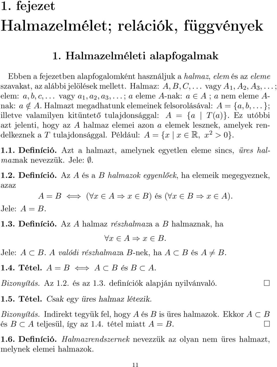 .. }; illetve valamilyen kitüntető tulajdonsággal: A = {a T (a)}. Ez utóbbi azt jelenti, hogy az A halmaz elemei azon a elemek lesznek, amelyek rendelkeznek a T tulajdonsággal.