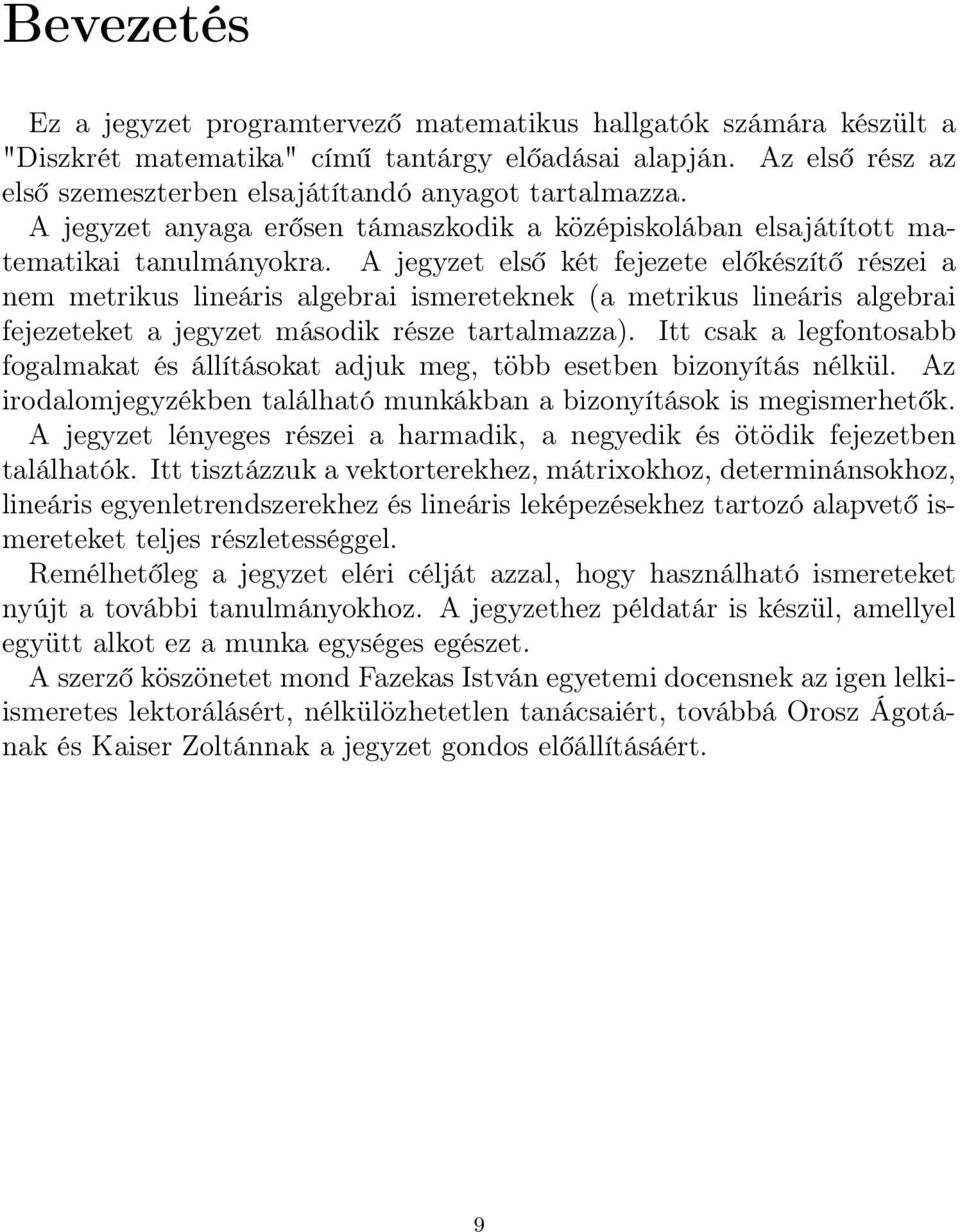 A jegyzet első két fejezete előkészítő részei a nem metrikus lineáris algebrai ismereteknek (a metrikus lineáris algebrai fejezeteket a jegyzet második része tartalmazza).