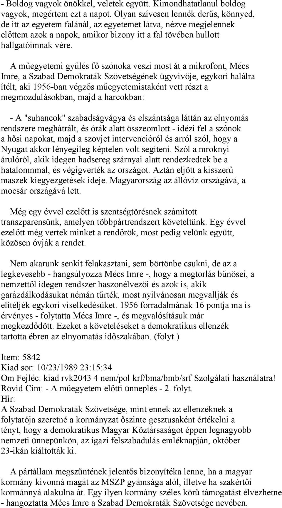 A műegyetemi gyűlés fő szónoka veszi most át a mikrofont, Mécs Imre, a Szabad Demokraták Szövetségének ügyvivője, egykori halálra ítélt, aki 1956-ban végzős műegyetemistaként vett részt a