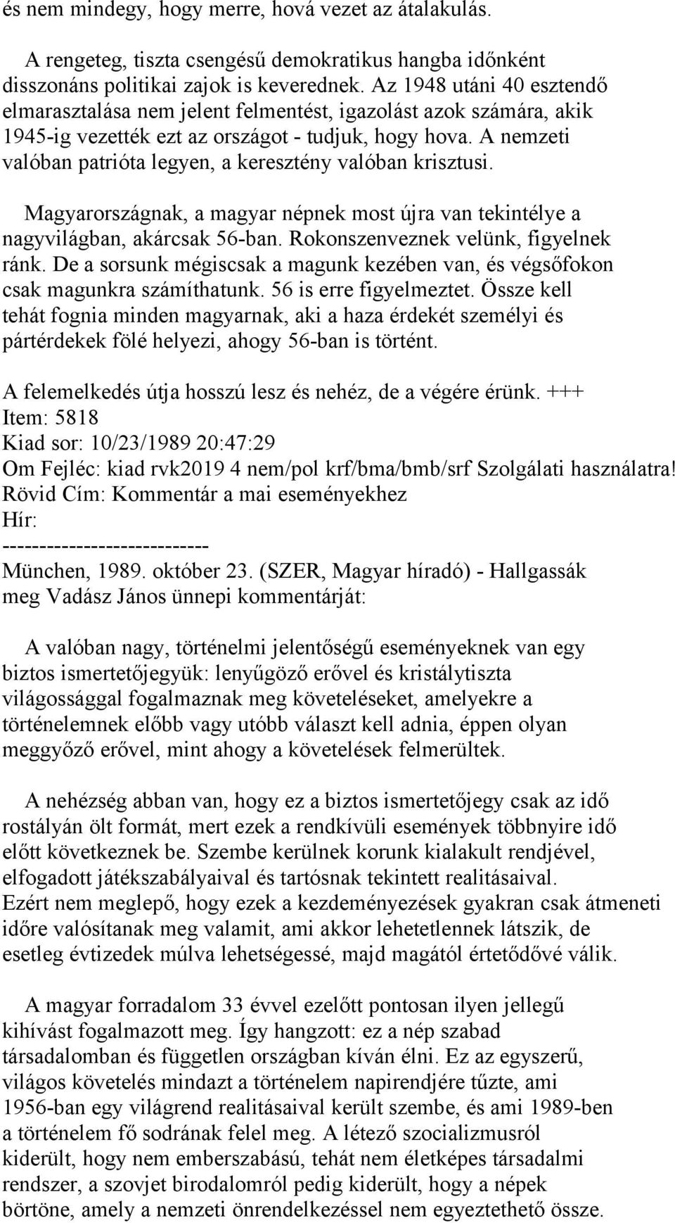 A nemzeti valóban patrióta legyen, a keresztény valóban krisztusi. Magyarországnak, a magyar népnek most újra van tekintélye a nagyvilágban, akárcsak 56-ban. Rokonszenveznek velünk, figyelnek ránk.