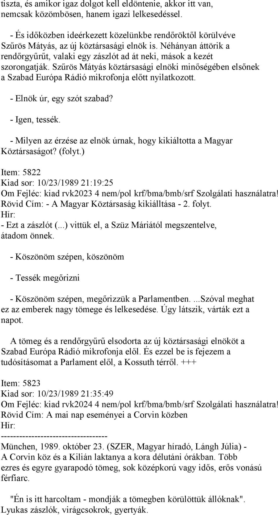 Szűrös Mátyás köztársasági elnöki minőségében elsőnek a Szabad Európa Rádió mikrofonja előtt nyilatkozott. - Elnök úr, egy szót szabad? - Igen, tessék.