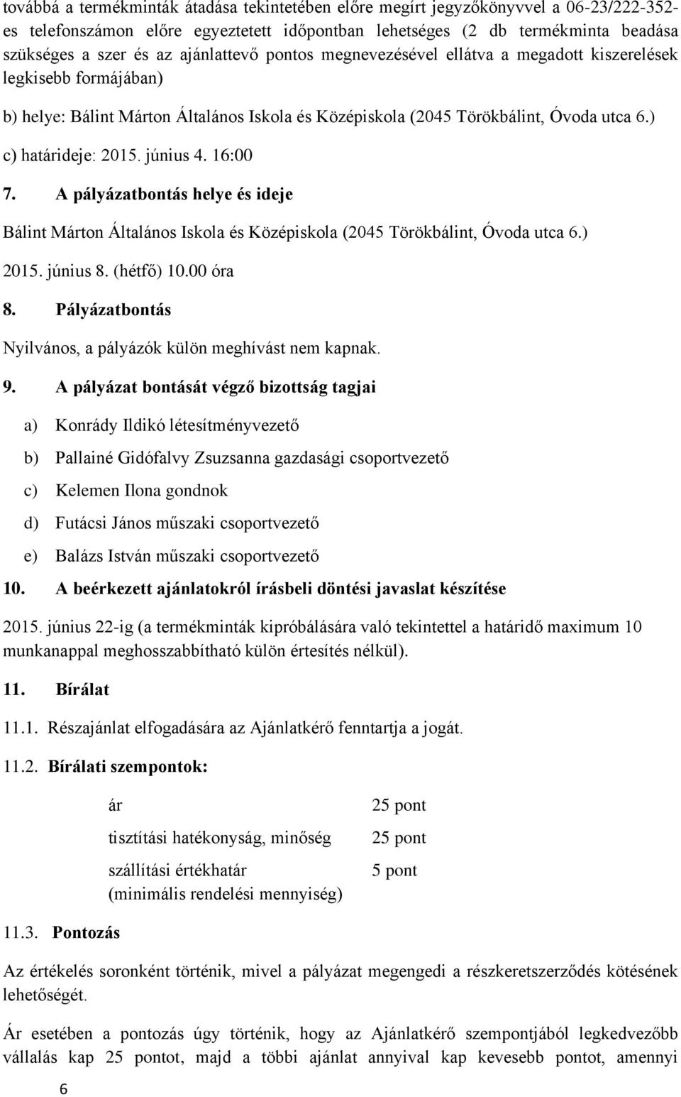 16:00 7. A pályázatbontás helye és ideje Bálint Márton Általános Iskola és Középiskola (2045 Törökbálint, Óvoda utca 6.) 2015. június 8. (hétfő) 10.00 óra 8.