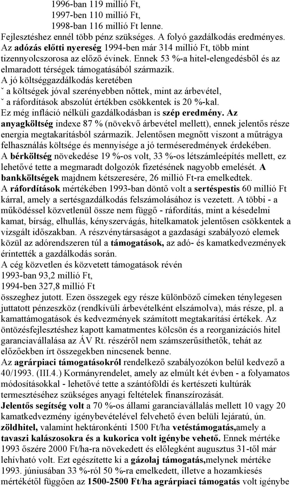 A jó költséggazdálkodás keretében ˇ a költségek jóval szerényebben nőttek, mint az árbevétel, ˇ a ráfordítások abszolút értékben csökkentek is 20 %-kal.