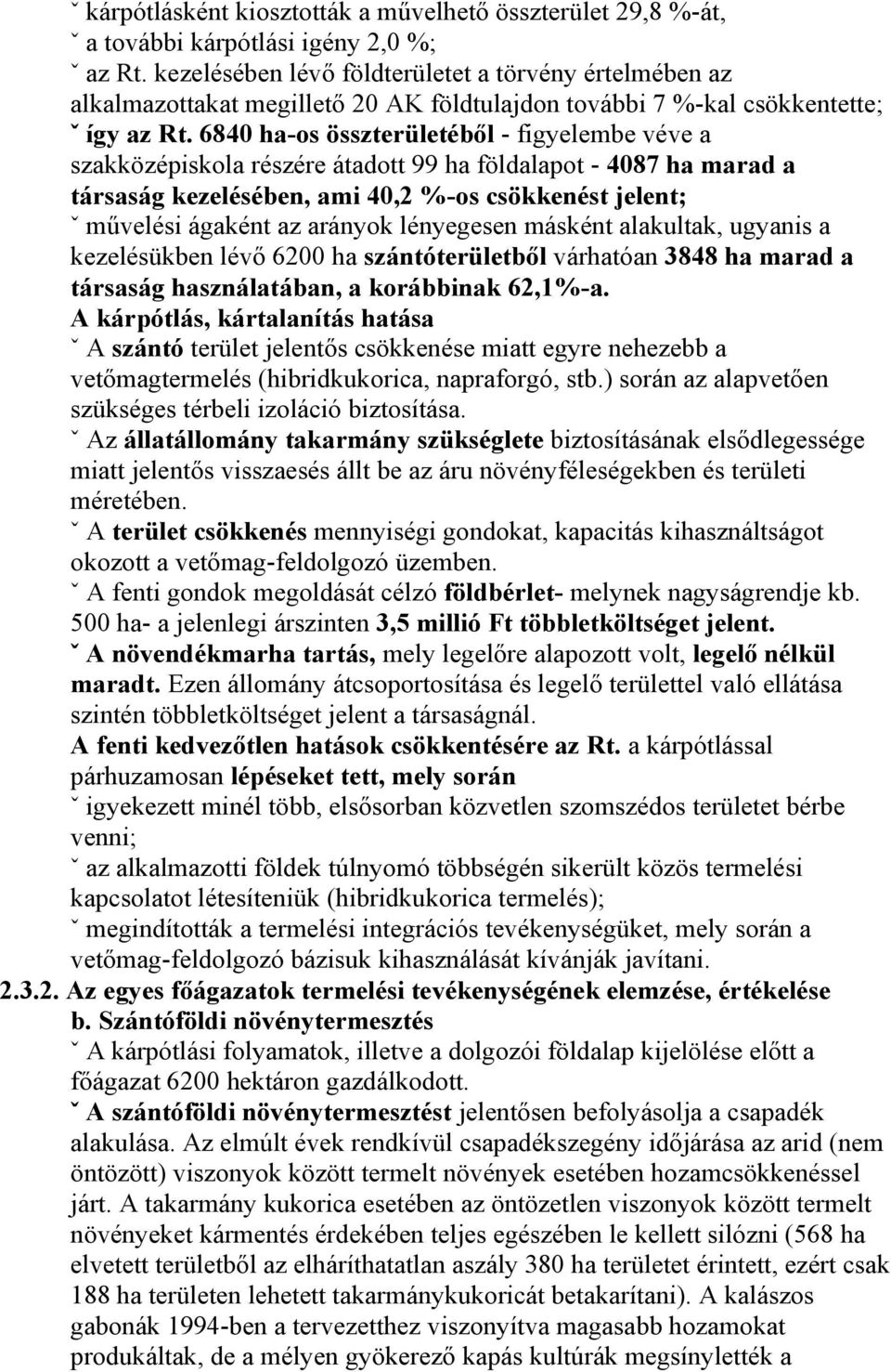 6840 ha-os összterületéből - figyelembe véve a szakközépiskola részére átadott 99 ha földalapot - 4087 ha marad a társaság kezelésében, ami 40,2 %-os csökkenést jelent; ˇ művelési ágaként az arányok