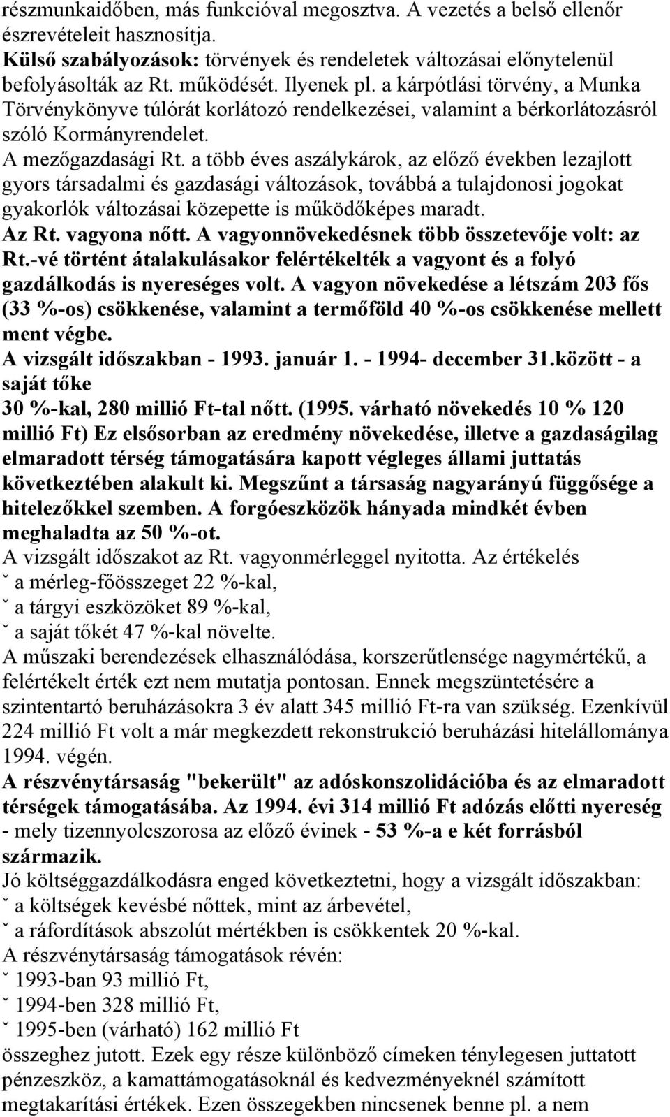 a több éves aszálykárok, az előző években lezajlott gyors társadalmi és gazdasági változások, továbbá a tulajdonosi jogokat gyakorlók változásai közepette is működőképes maradt. Az Rt. vagyona nőtt.