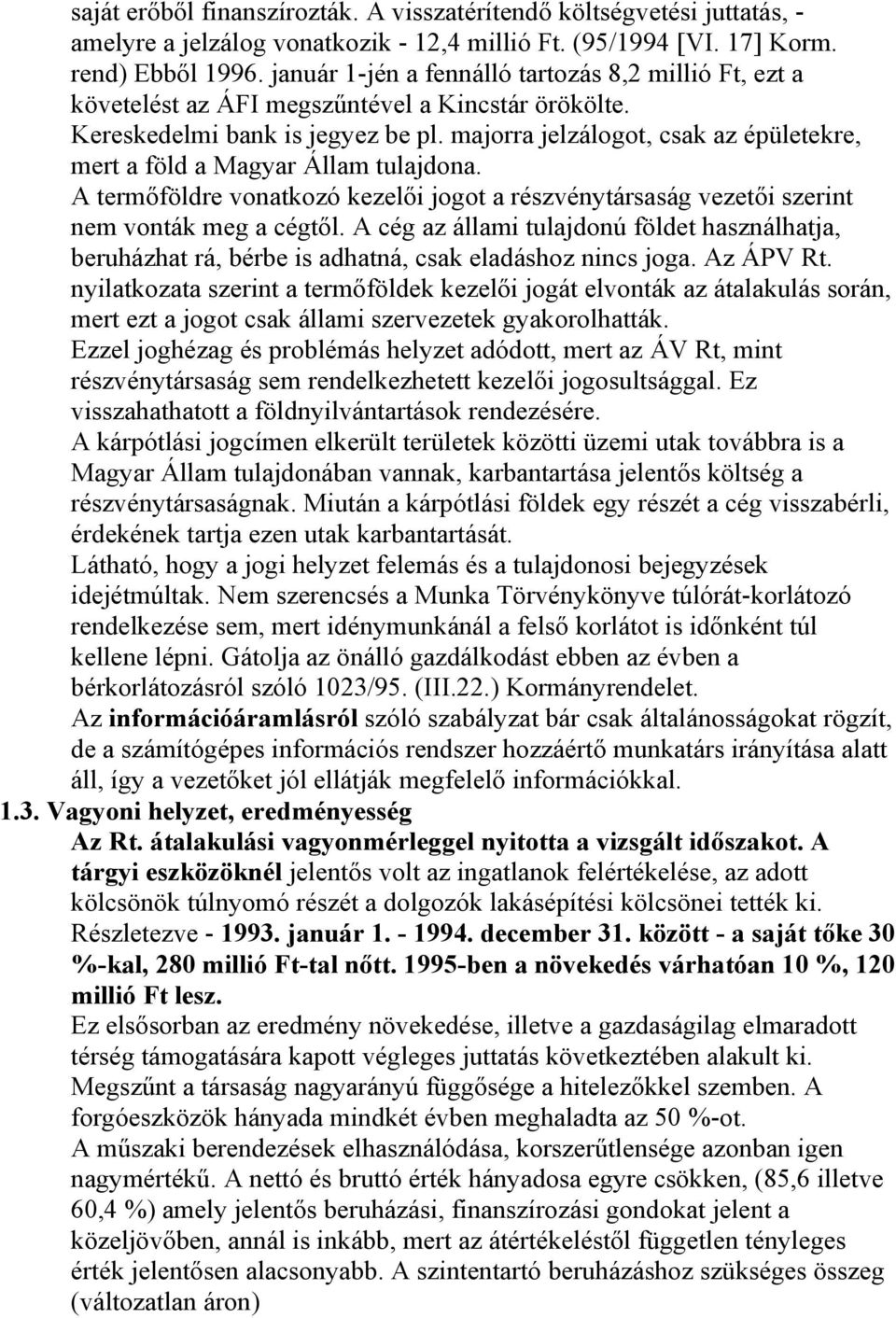 majorra jelzálogot, csak az épületekre, mert a föld a Magyar Állam tulajdona. A termőföldre vonatkozó kezelői jogot a részvénytársaság vezetői szerint nem vonták meg a cégtől.