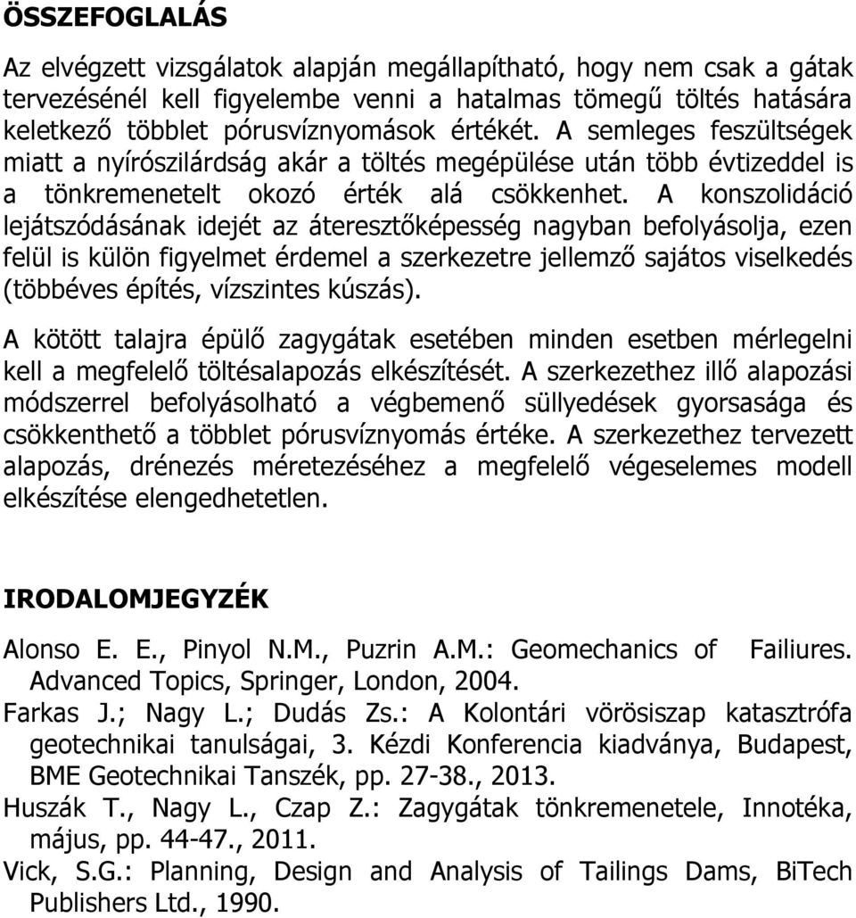 A konszolidáció lejátszódásának idejét az áteresztőképesség nagyban befolyásolja, ezen felül is külön figyelmet érdemel a szerkezetre jellemző sajátos viselkedés (többéves építés, vízszintes kúszás).